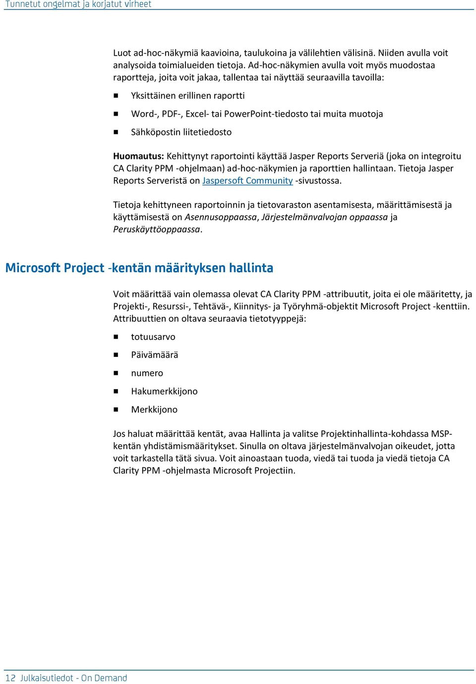muita muotoja Sähköpostin liitetiedosto Huomautus: Kehittynyt raportointi käyttää Jasper Reports Serveriä (joka on integroitu CA Clarity PPM -ohjelmaan) ad-hoc-näkymien ja raporttien hallintaan.