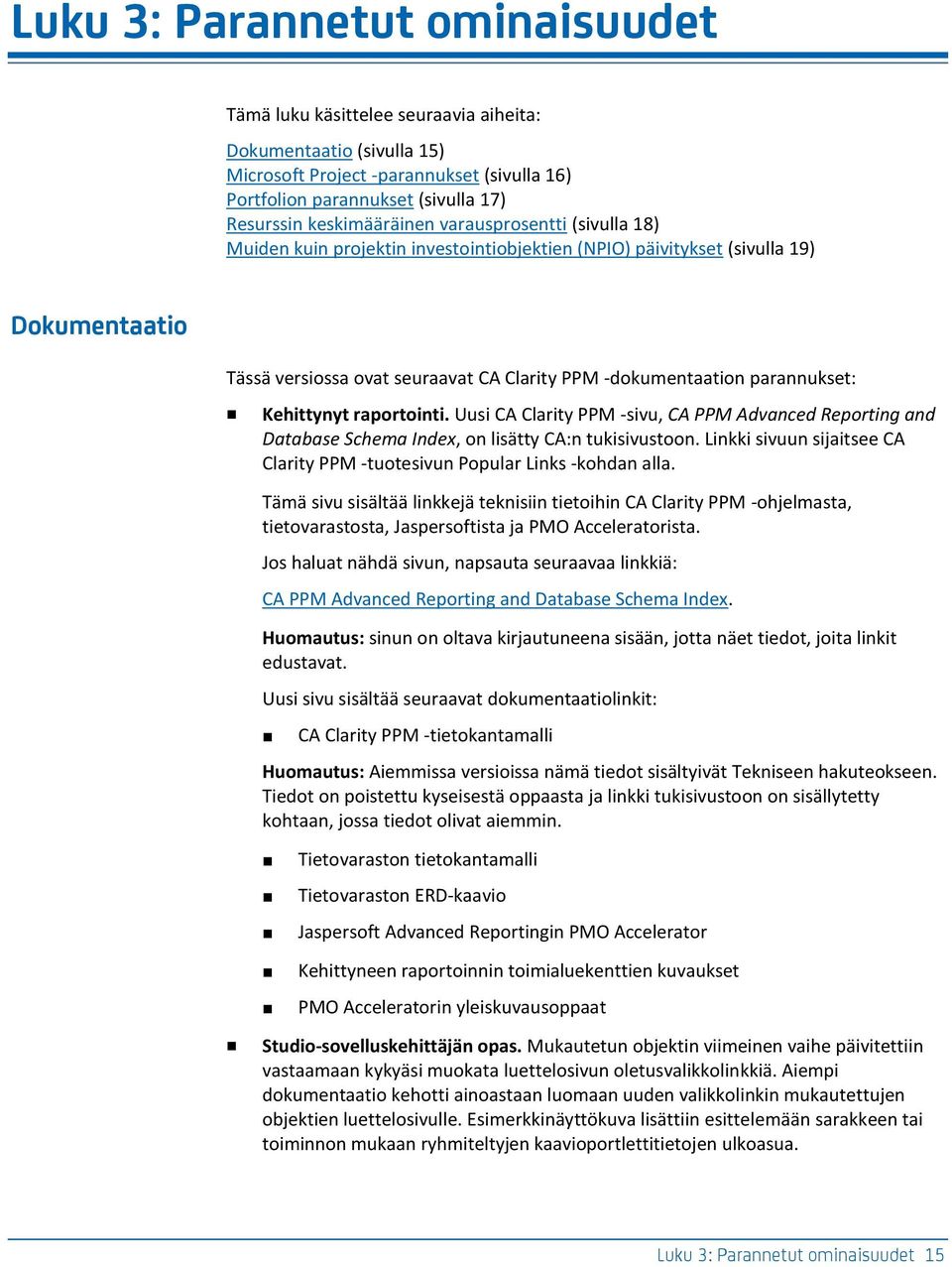 parannukset: Kehittynyt raportointi. Uusi CA Clarity PPM -sivu, CA PPM Advanced Reporting and Database Schema Index, on lisätty CA:n tukisivustoon.