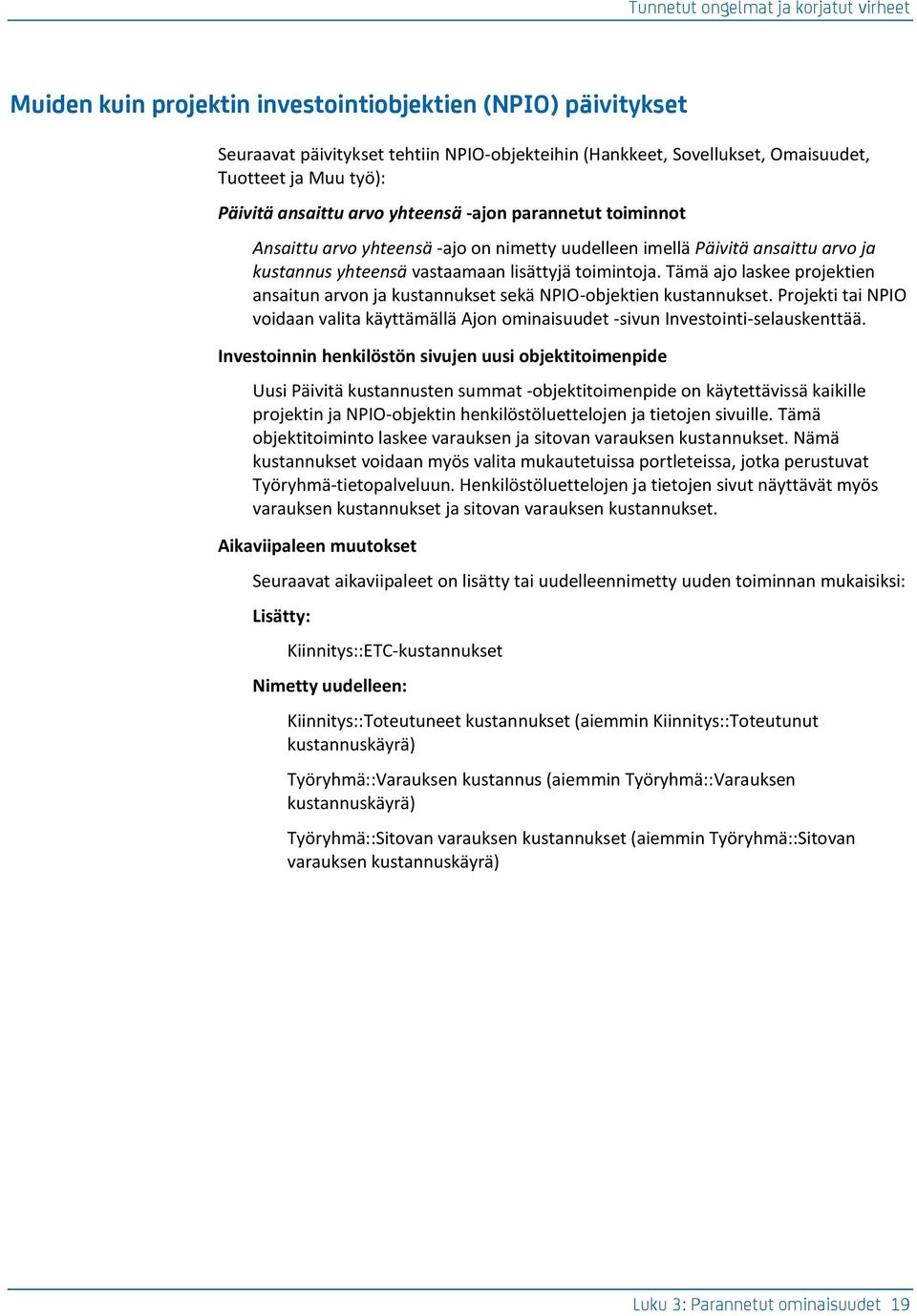 Tämä ajo laskee projektien ansaitun arvon ja kustannukset sekä NPIO-objektien kustannukset. Projekti tai NPIO voidaan valita käyttämällä Ajon ominaisuudet -sivun Investointi-selauskenttää.