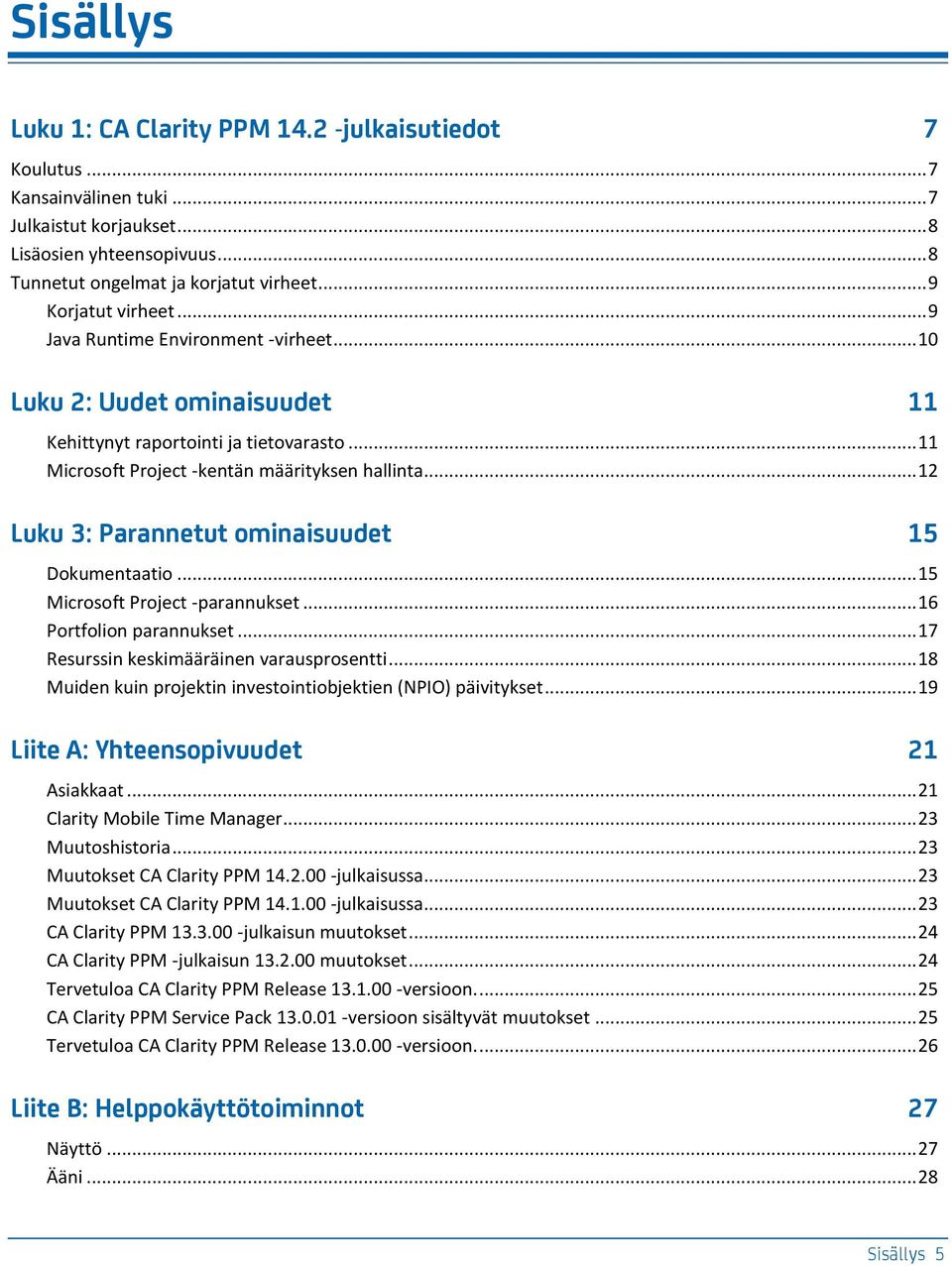 .. 12 Luku 3: Parannetut ominaisuudet 15 Dokumentaatio... 15 Microsoft Project -parannukset... 16 Portfolion parannukset... 17 Resurssin keskimääräinen varausprosentti.