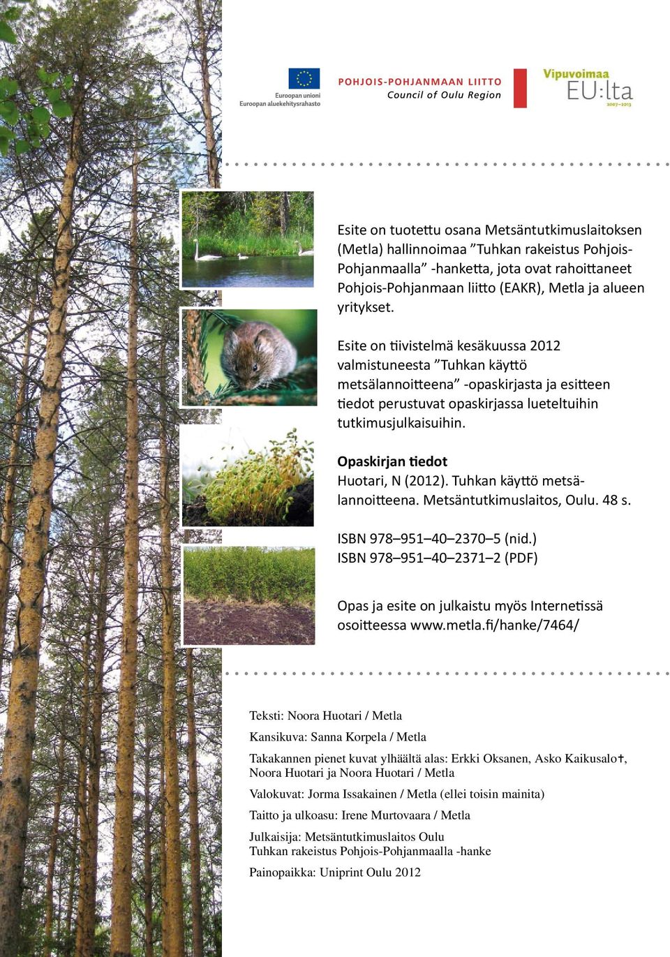 Opaskirjan tiedot Huotari, N (2012). Tuhkan käyttö metsälannoitteena. Metsäntutkimuslaitos, Oulu. 48 s. ISBN 978 951 40 2370 5 (nid.