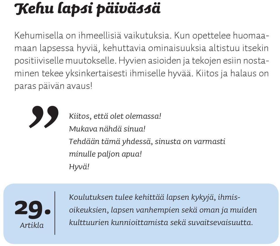 Hyvien asioiden ja tekojen esiin nostaminen tekee yksinkertaisesti ihmiselle hyvää. Kiitos ja halaus on paras päivän avaus!