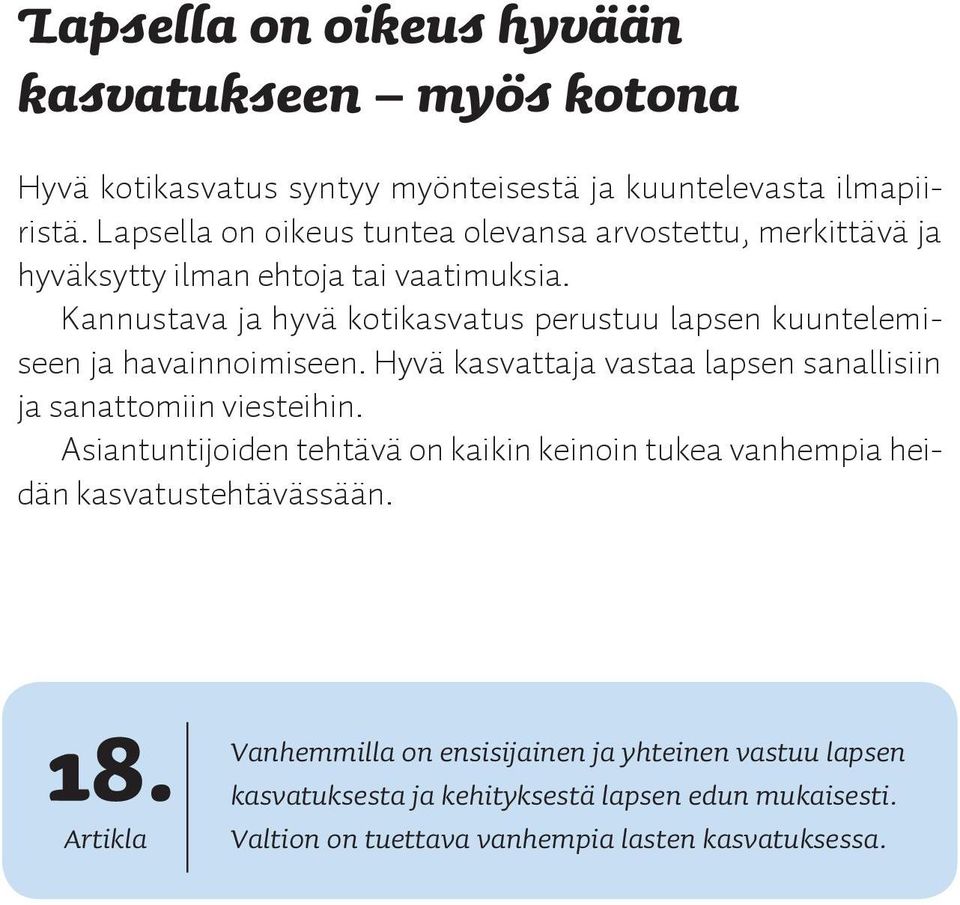 Kannustava ja hyvä kotikasvatus perustuu lapsen kuuntelemiseen ja havainnoimiseen. Hyvä kasvattaja vastaa lapsen sanallisiin ja sanattomiin viesteihin.