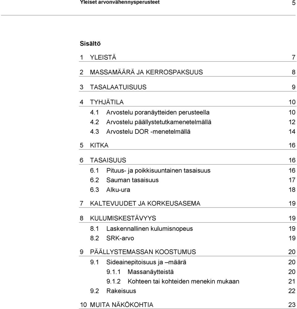 1 Pituus- ja poikkisuuntainen tasaisuus 16 6.2 Sauman tasaisuus 17 6.3 Alku-ura 18 7 KALTEVUUDET JA KORKEUSASEMA 19 8 KULUMISKESTÄVYYS 19 8.