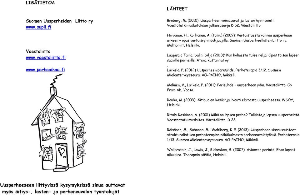 Suomen Uusperheellisten Liitto ry. Multiprint, Helsinki. Laajasalo Taina, Salmi Silja (2013): Kun kolmesta tulee neljä. Opas toisen lapsen saaville perheille. Atena kustannus oy. Larkela, P.