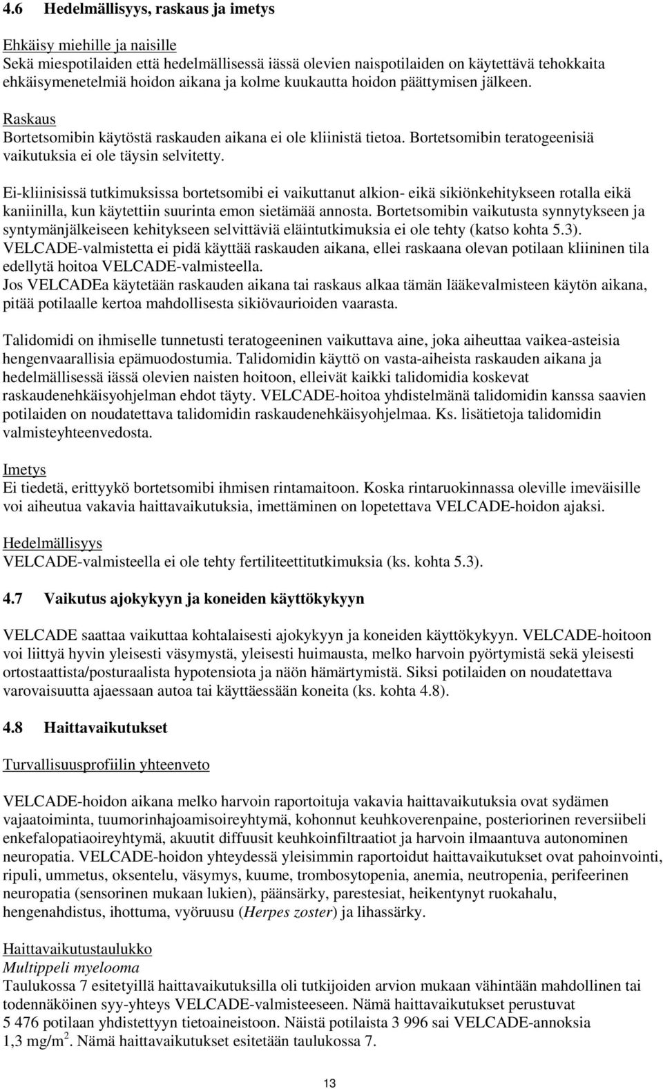 Ei-kliinisissä tutkimuksissa bortetsomibi ei vaikuttanut alkion- eikä sikiönkehitykseen rotalla eikä kaniinilla, kun käytettiin suurinta emon sietämää annosta.