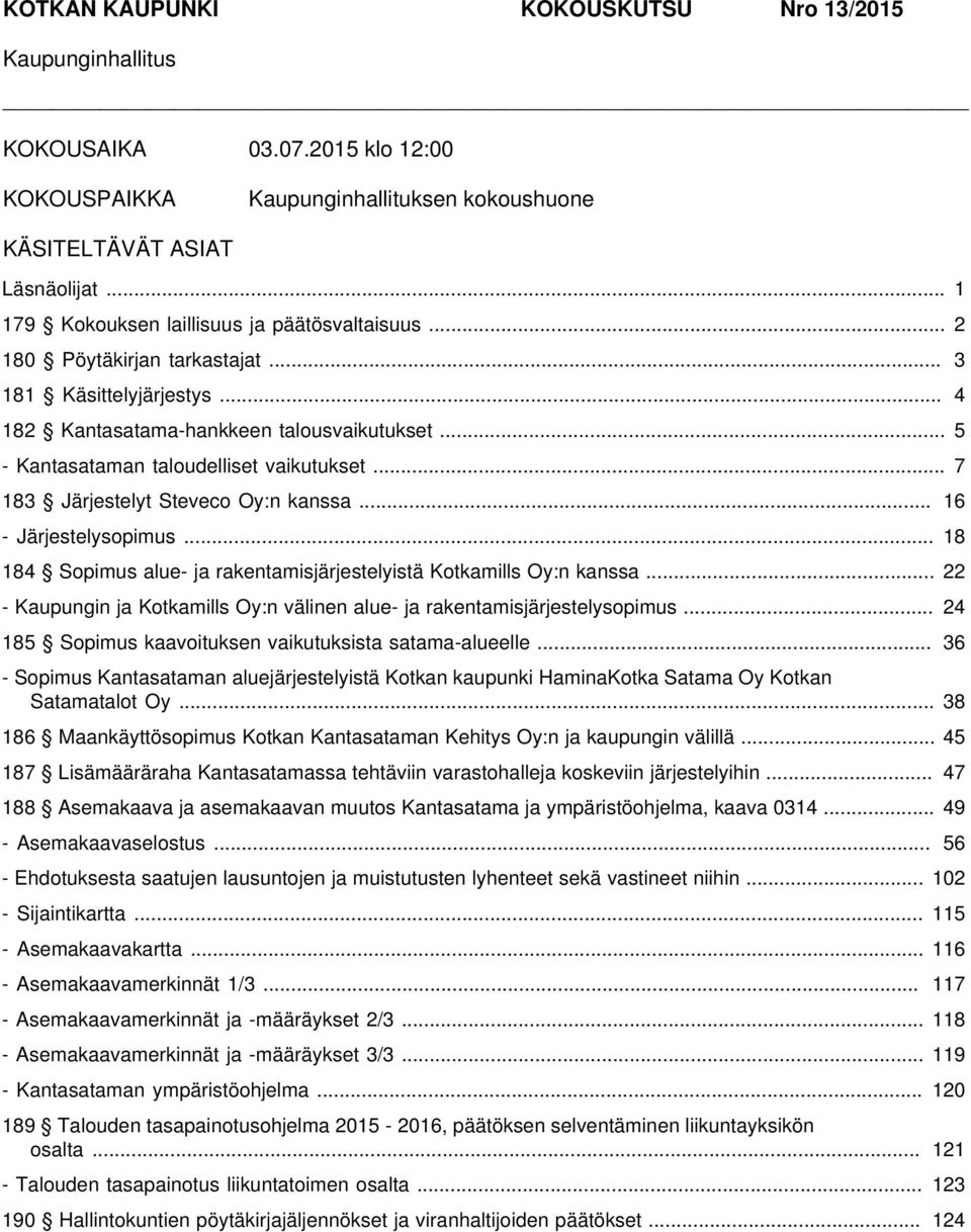 .. 5 - Kantasataman taloudelliset vaikutukset... 7 183 Järjestelyt Steveco Oy:n kanssa... 16 - Järjestelysopimus... 18 184 Sopimus alue- ja rakentamisjärjestelyistä Kotkamills Oy:n kanssa.