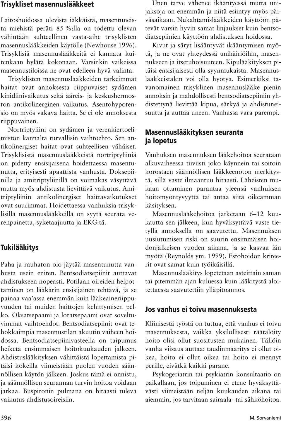 Trisyklisten masennuslääkkeiden tärkeimmät haitat ovat annoksesta riippuvaiset sydämen kinidiinivaikutus sekä ääreis- ja keskushermoston antikolinerginen vaikutus.