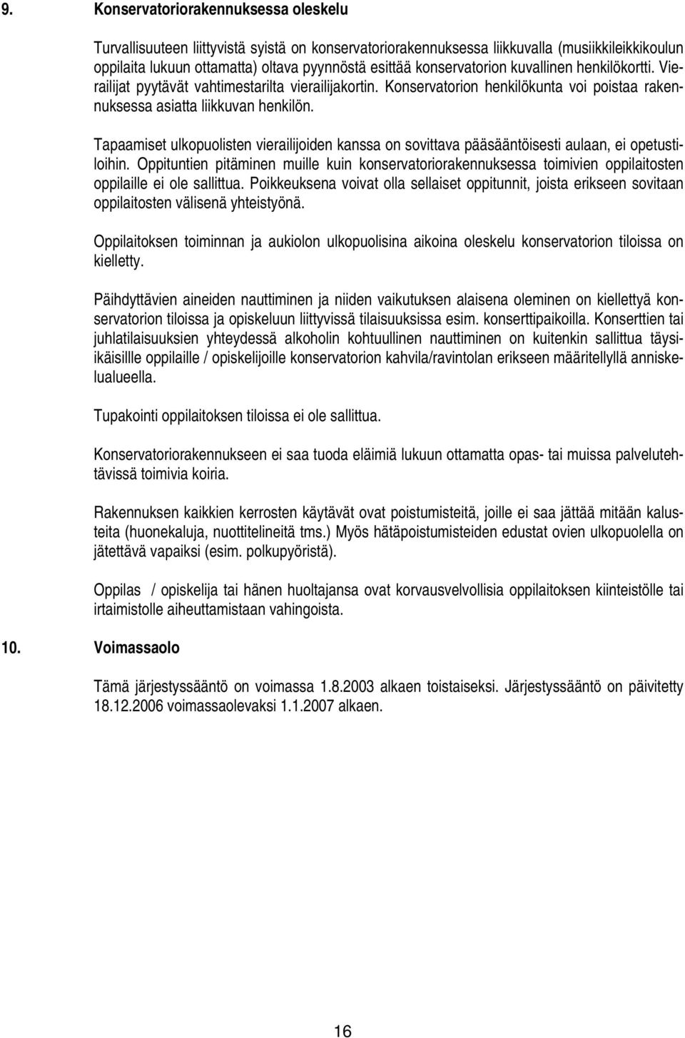 henkilökortti. Vierailijat pyytävät vahtimestarilta vierailijakortin. Konservatorion henkilökunta voi poistaa rakennuksessa asiatta liikkuvan henkilön.