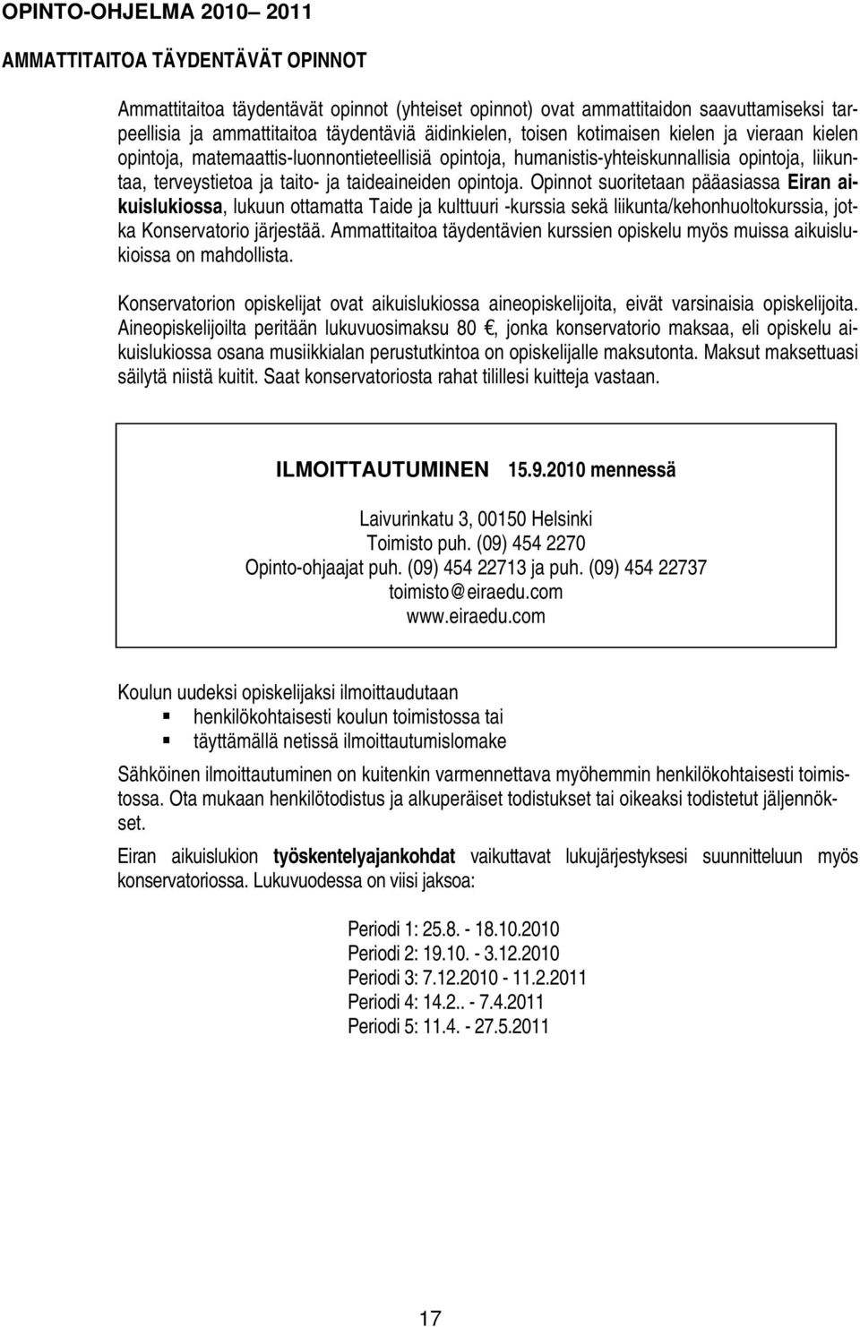 opintoja. Opinnot suoritetaan pääasiassa Eiran aikuislukiossa, lukuun ottamatta Taide ja kulttuuri -kurssia sekä liikunta/kehonhuoltokurssia, jotka Konservatorio järjestää.