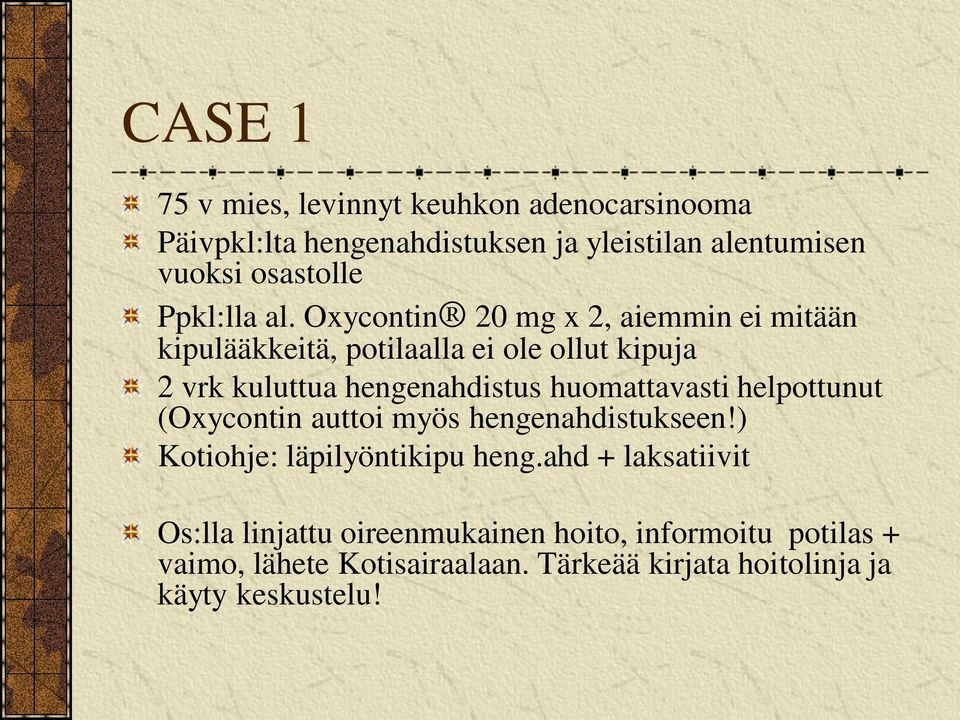 Oxycontin 20 mg x 2, aiemmin ei mitään kipulääkkeitä, potilaalla ei ole ollut kipuja 2 vrk kuluttua hengenahdistus