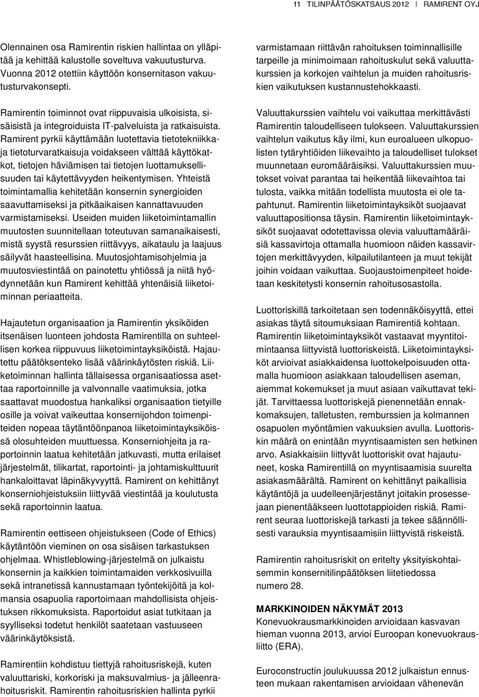 Ramirent pyrkii käyttämään luotettavia tietotekniikkaja tietoturvaratkaisuja voidakseen välttää käyttökatkot, tietojen häviämisen tai tietojen luottamuksellisuuden tai käytettävyyden heikentymisen.