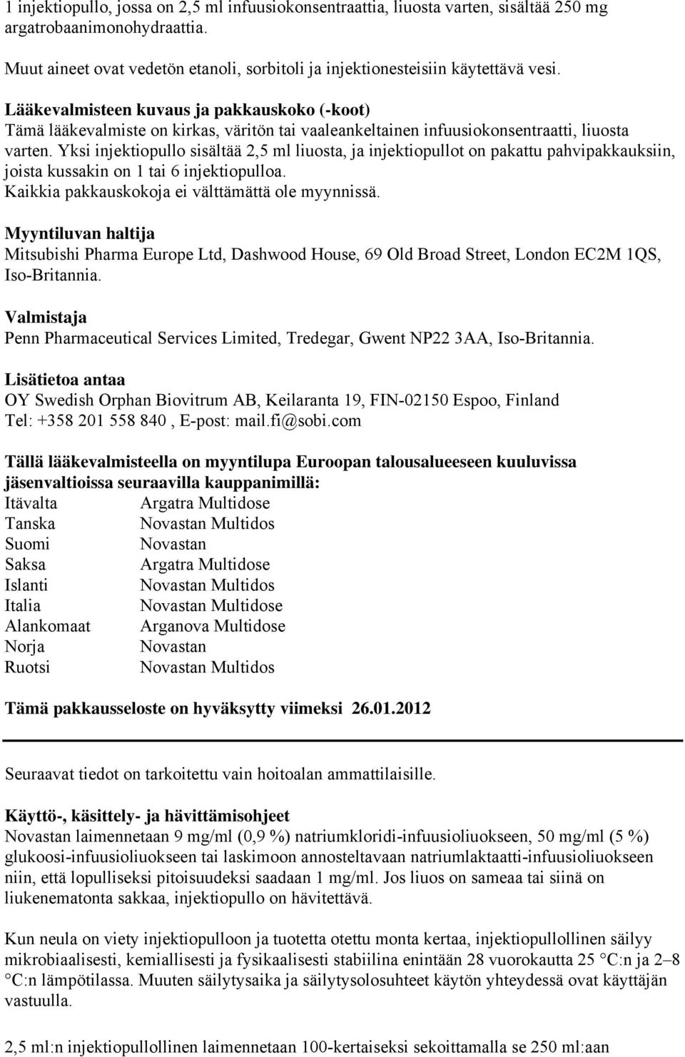 Yksi injektiopullo sisältää 2,5 ml liuosta, ja injektiopullot on pakattu pahvipakkauksiin, joista kussakin on 1 tai 6 injektiopulloa. Kaikkia pakkauskokoja ei välttämättä ole myynnissä.