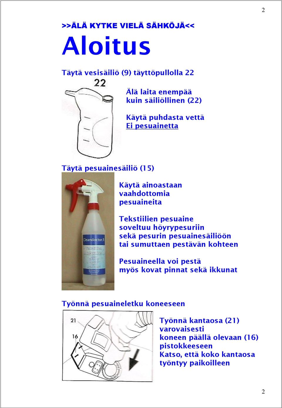 sekä pesurin pesuainesäiliöön tai sumuttaen pestävän kohteen Pesuaineella voi pestä myös kovat pinnat sekä ikkunat Työnnä