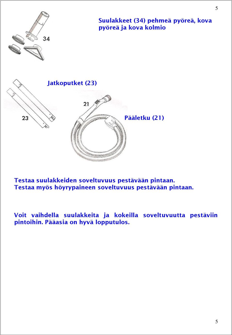 Testaa myös höyrypaineen soveltuvuus pestävään pintaan.