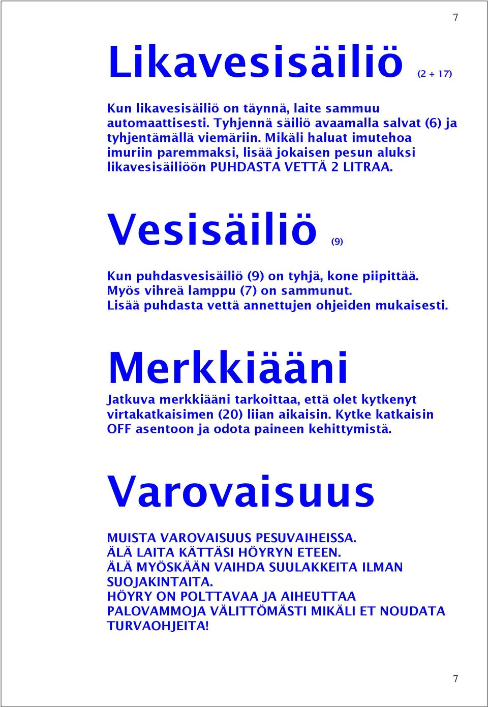 Myös vihreä lamppu (7) on sammunut. Lisää puhdasta vettä annettujen ohjeiden mukaisesti. Merkkiääni Jatkuva merkkiääni tarkoittaa, että olet kytkenyt virtakatkaisimen (20) liian aikaisin.