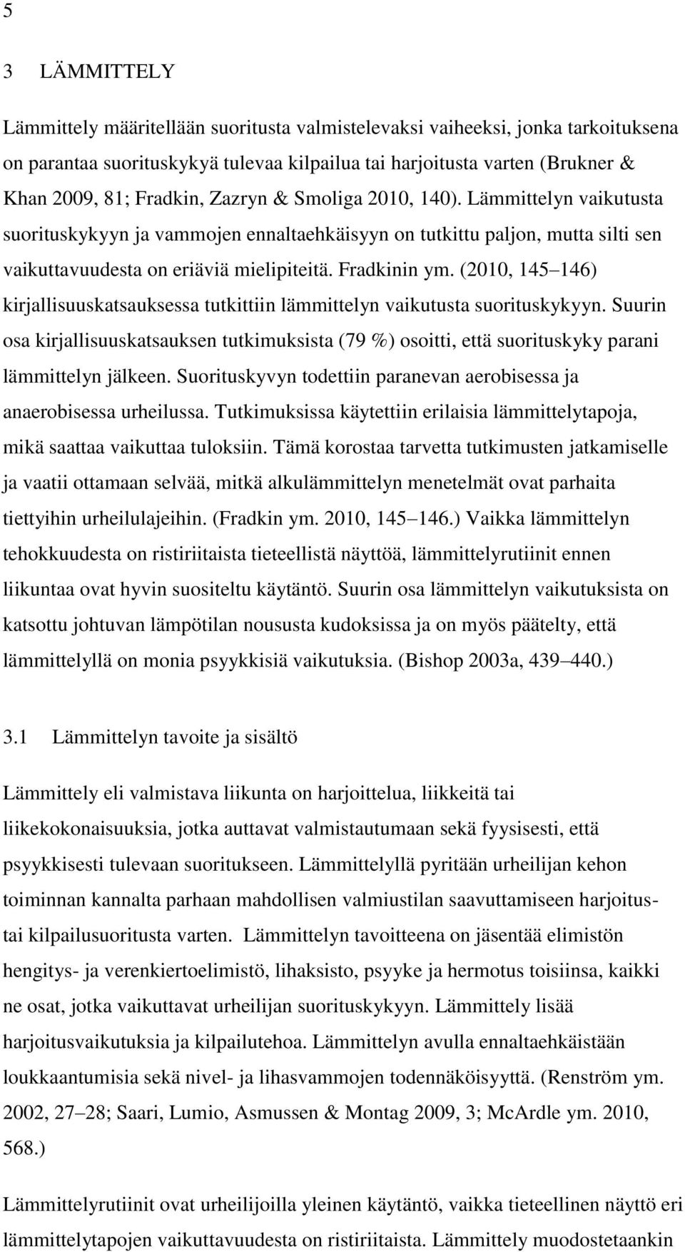 (2010, 145 146) kirjallisuuskatsauksessa tutkittiin lämmittelyn vaikutusta suorituskykyyn. Suurin osa kirjallisuuskatsauksen tutkimuksista (79 %) osoitti, että suorituskyky parani lämmittelyn jälkeen.