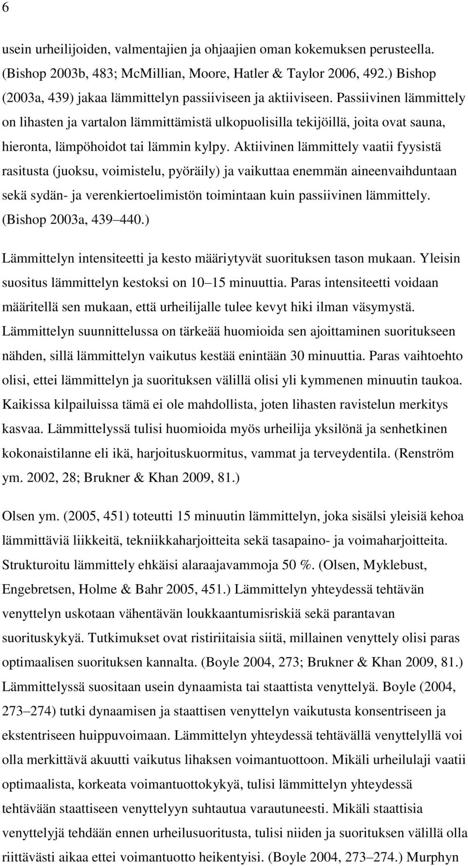 Passiivinen lämmittely on lihasten ja vartalon lämmittämistä ulkopuolisilla tekijöillä, joita ovat sauna, hieronta, lämpöhoidot tai lämmin kylpy.
