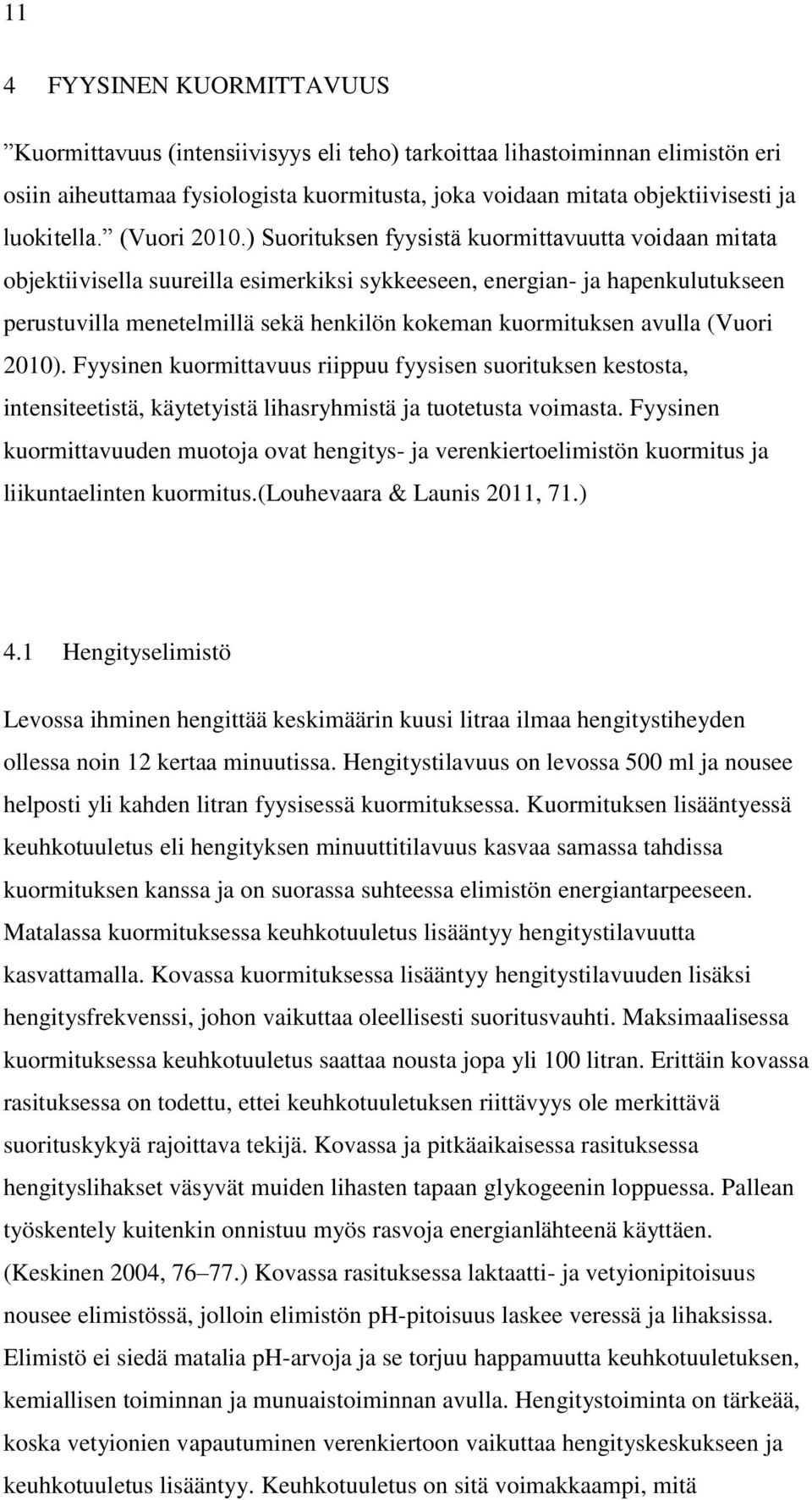 ) Suorituksen fyysistä kuormittavuutta voidaan mitata objektiivisella suureilla esimerkiksi sykkeeseen, energian- ja hapenkulutukseen perustuvilla menetelmillä sekä henkilön kokeman kuormituksen