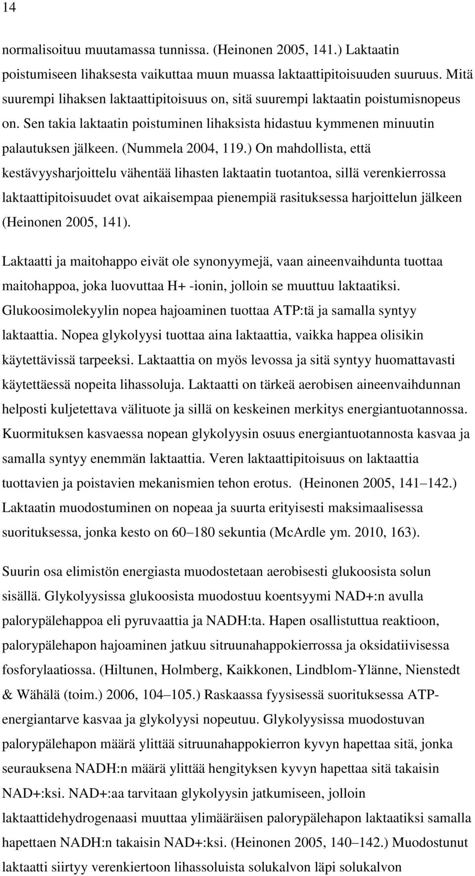 ) On mahdollista, että kestävyysharjoittelu vähentää lihasten laktaatin tuotantoa, sillä verenkierrossa laktaattipitoisuudet ovat aikaisempaa pienempiä rasituksessa harjoittelun jälkeen (Heinonen