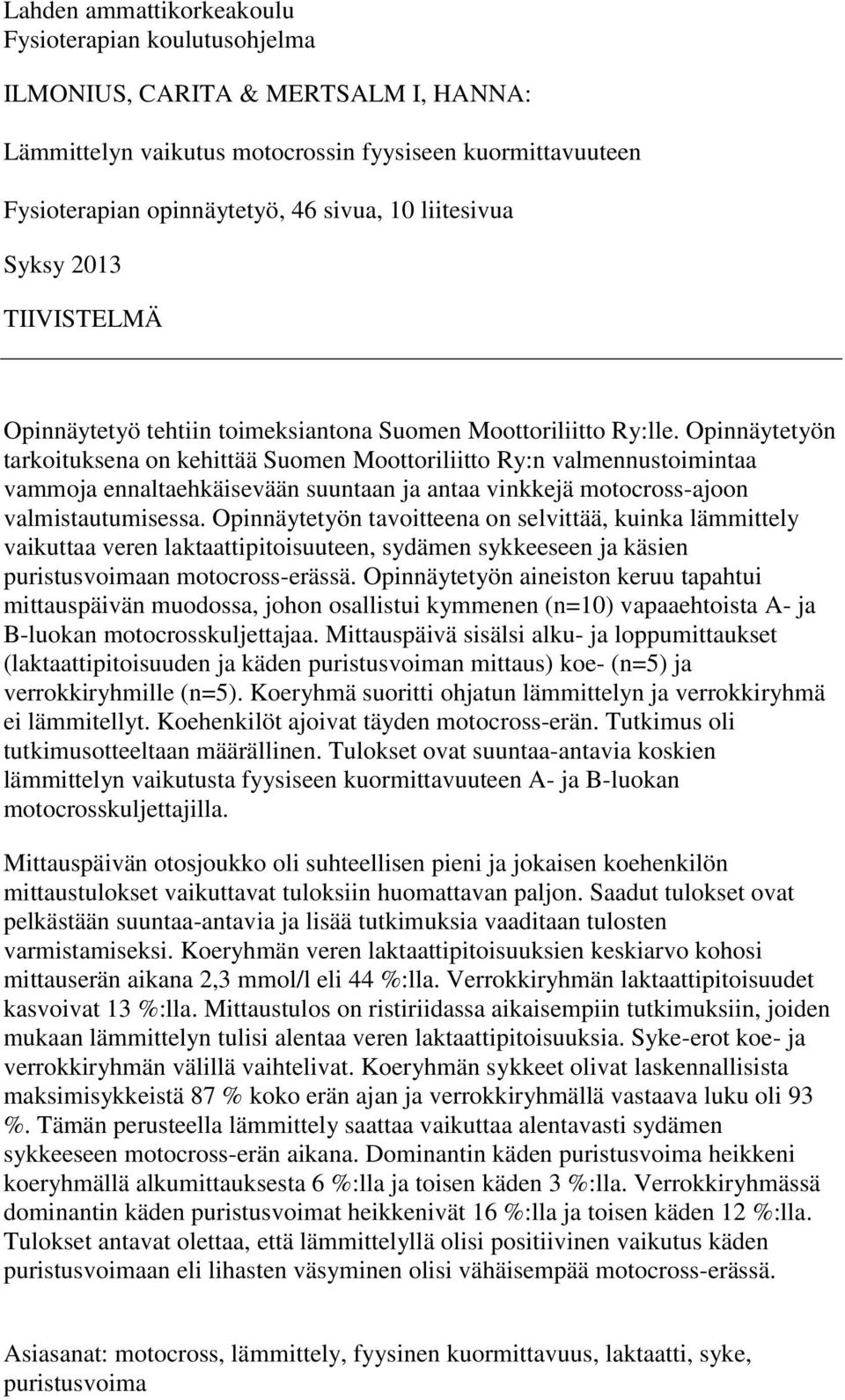 Opinnäytetyön tarkoituksena on kehittää Suomen Moottoriliitto Ry:n valmennustoimintaa vammoja ennaltaehkäisevään suuntaan ja antaa vinkkejä motocross-ajoon valmistautumisessa.