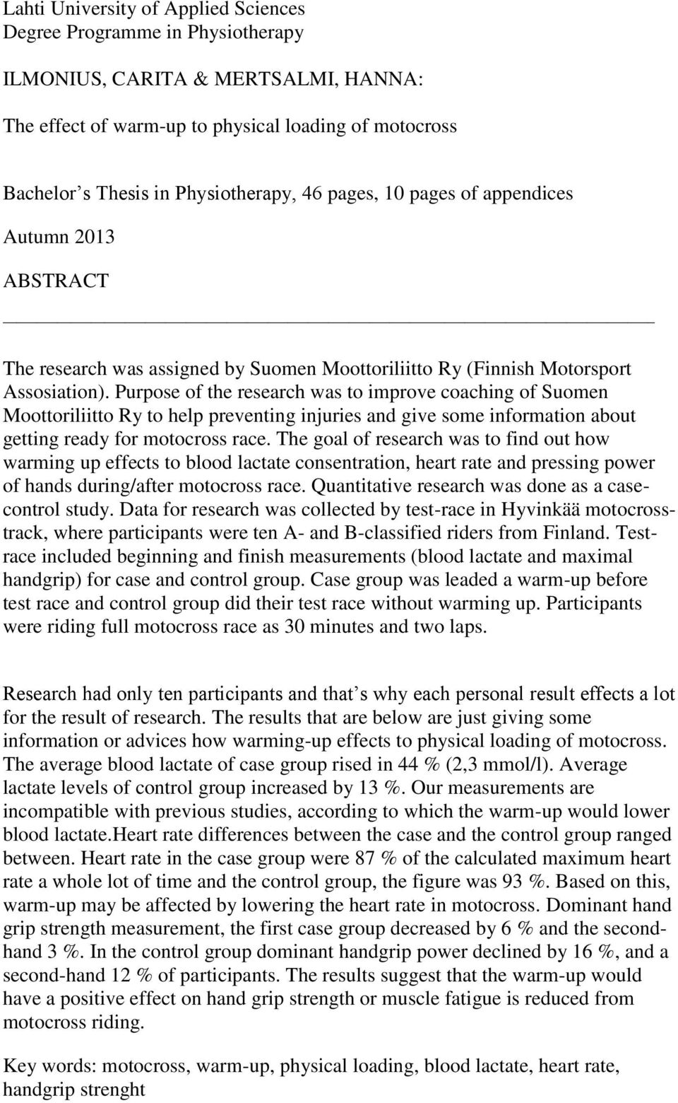 Purpose of the research was to improve coaching of Suomen Moottoriliitto Ry to help preventing injuries and give some information about getting ready for motocross race.