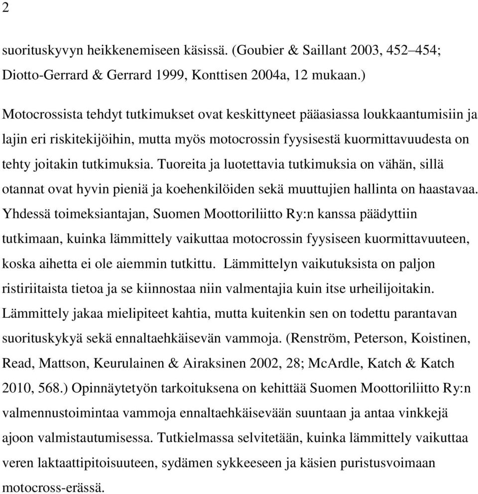 Tuoreita ja luotettavia tutkimuksia on vähän, sillä otannat ovat hyvin pieniä ja koehenkilöiden sekä muuttujien hallinta on haastavaa.