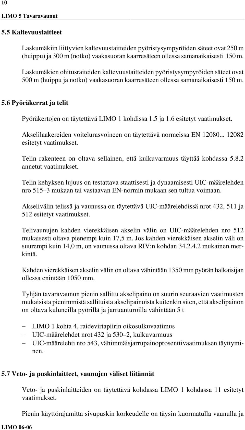 5 ja 1.6 esitetyt vaatimukset. Akselilaakereiden voitelurasvoineen on täytettävä normeissa EN 12080... 12082 esitetyt vaatimukset.
