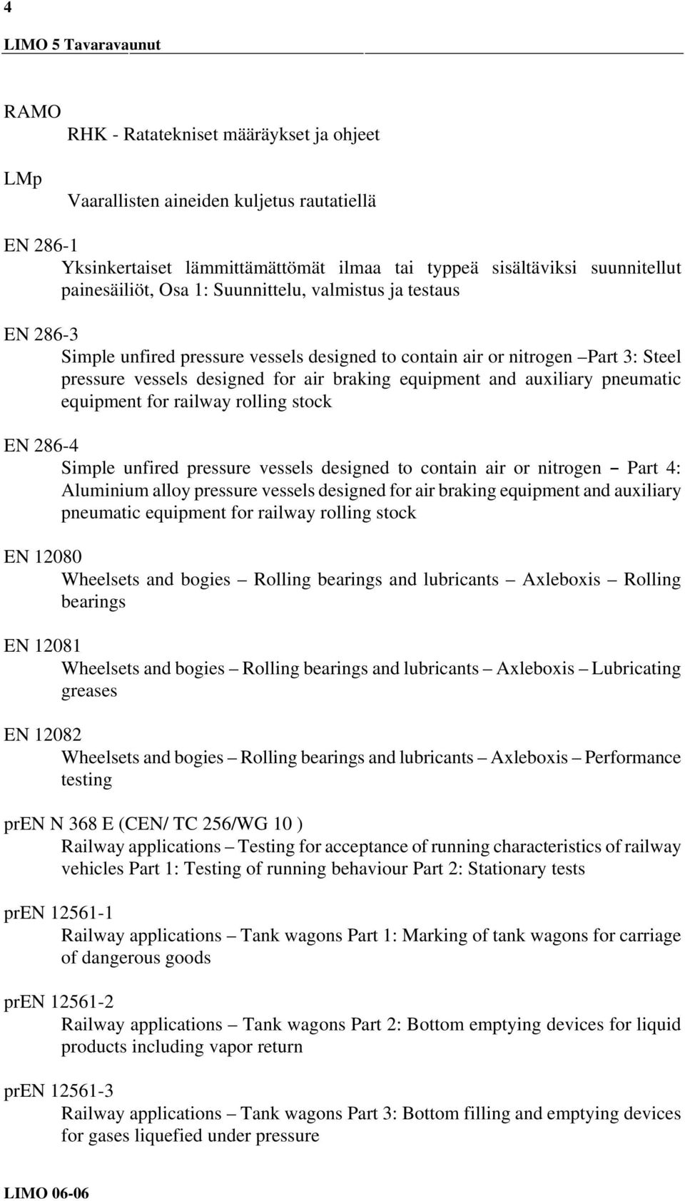 pneumatic equipment for railway rolling stock EN 286-4 Simple unfired pressure vessels designed to contain air or nitrogen B Part 4: Aluminium alloy pressure vessels designed for air braking