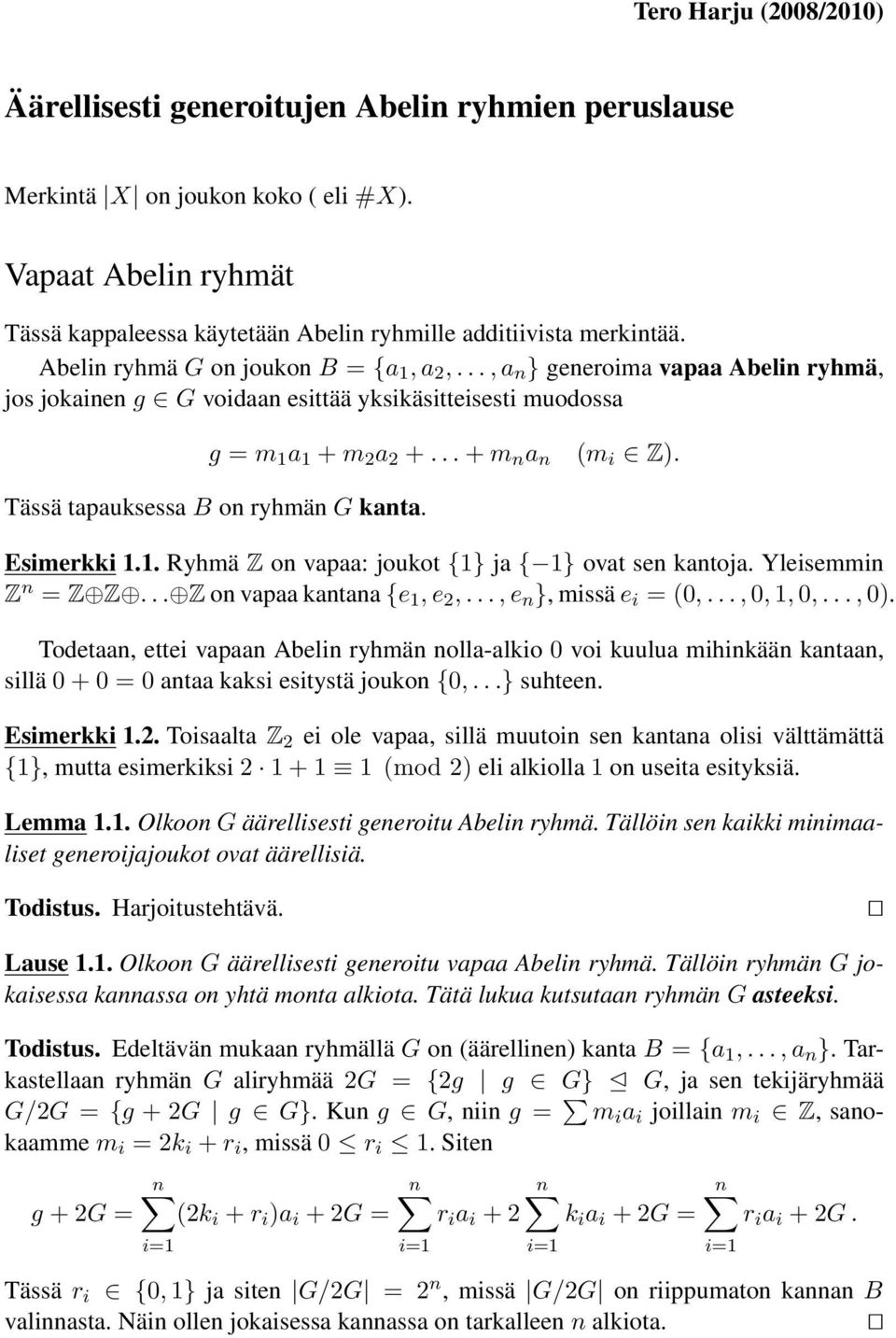 Tässä tapauksessa B on ryhmän G kanta. Esimerkki 1.1. Ryhmä Z on vapaa: joukot {1} ja { 1} ovat sen kantoja. Yleisemmin Z n = Z Z... Z on vapaa kantana {e 1, e 2,..., e n }, missä e i = (0,.