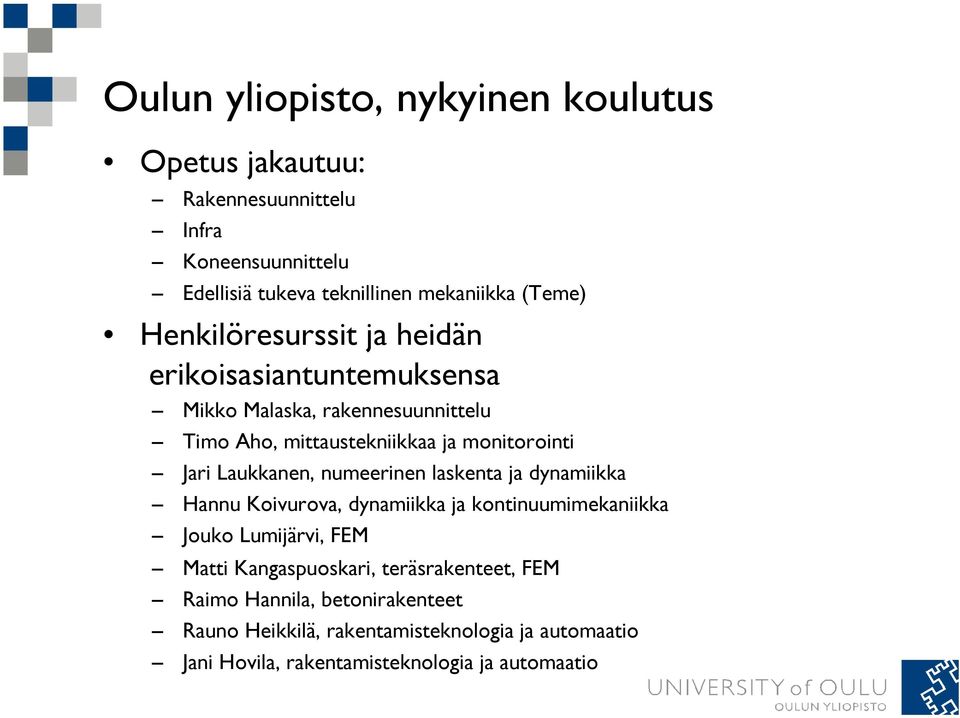 Laukkanen, numeerinen laskenta ja dynamiikka Hannu Koivurova, dynamiikka ja kontinuumimekaniikka Jouko Lumijärvi, FEM Matti Kangaspuoskari,