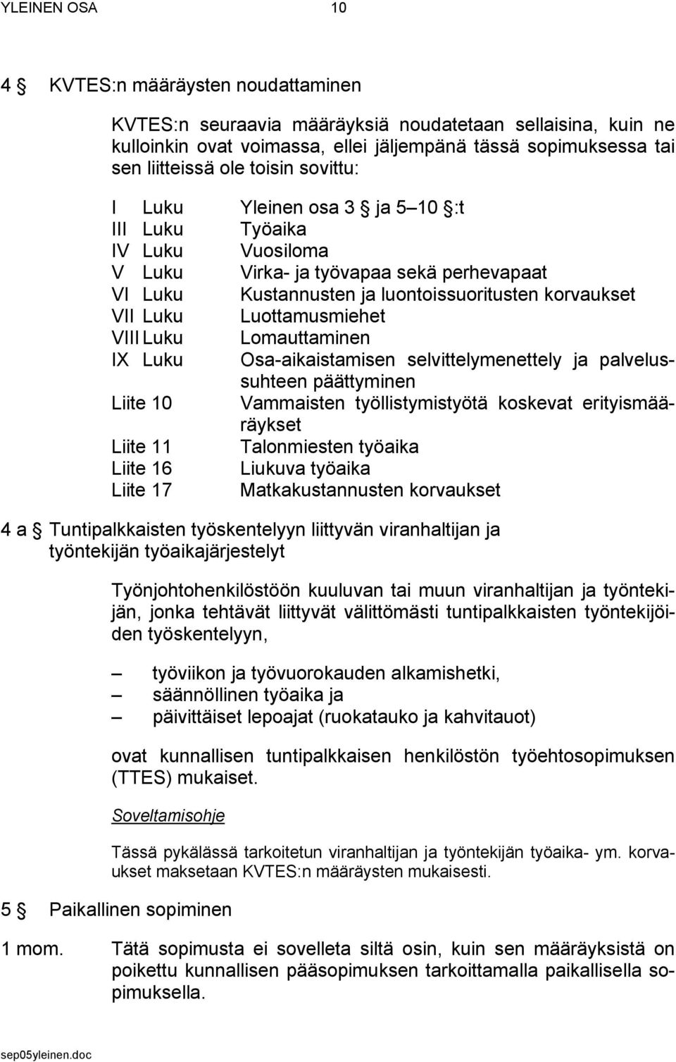 Luottamusmiehet VIII Luku Lomauttaminen IX Luku Osa-aikaistamisen selvittelymenettely ja palvelussuhteen päättyminen Liite 10 Vammaisten työllistymistyötä koskevat erityismääräykset Liite 11