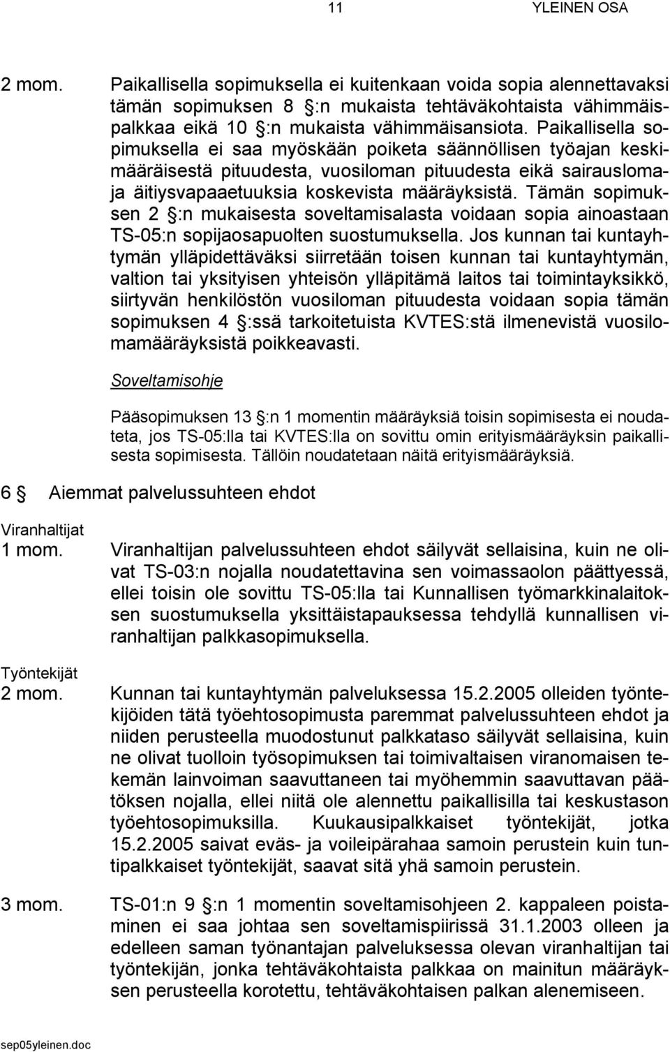 Tämän sopimuksen 2 :n mukaisesta soveltamisalasta voidaan sopia ainoastaan TS-05:n sopijaosapuolten suostumuksella.