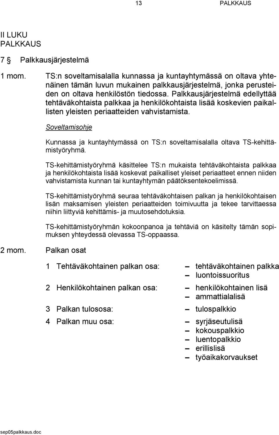 Palkkausjärjestelmä edellyttää tehtäväkohtaista palkkaa ja henkilökohtaista lisää koskevien paikallisten yleisten periaatteiden vahvistamista. 2 mom.