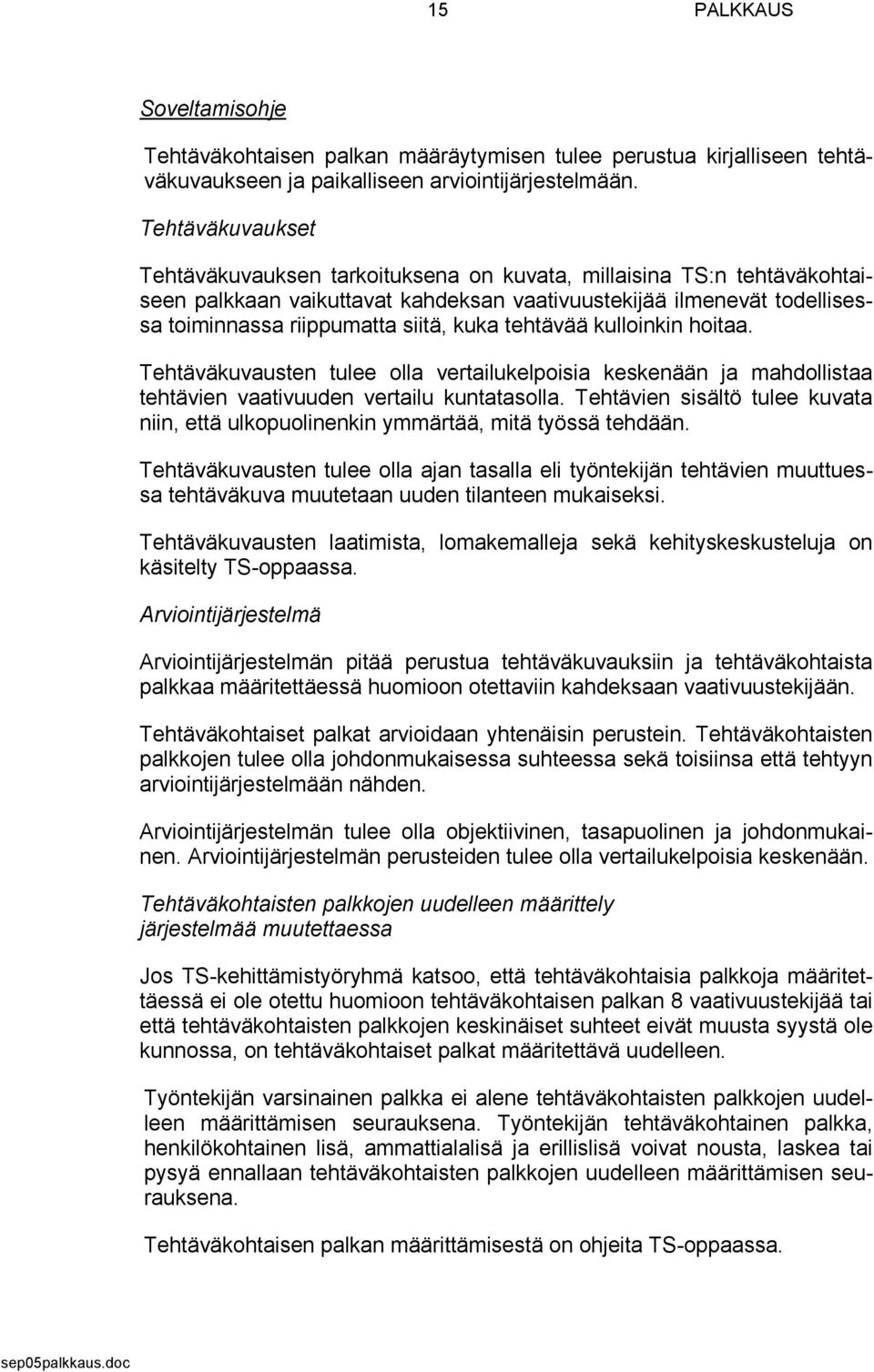 tehtävää kulloinkin hoitaa. Tehtäväkuvausten tulee olla vertailukelpoisia keskenään ja mahdollistaa tehtävien vaativuuden vertailu kuntatasolla.