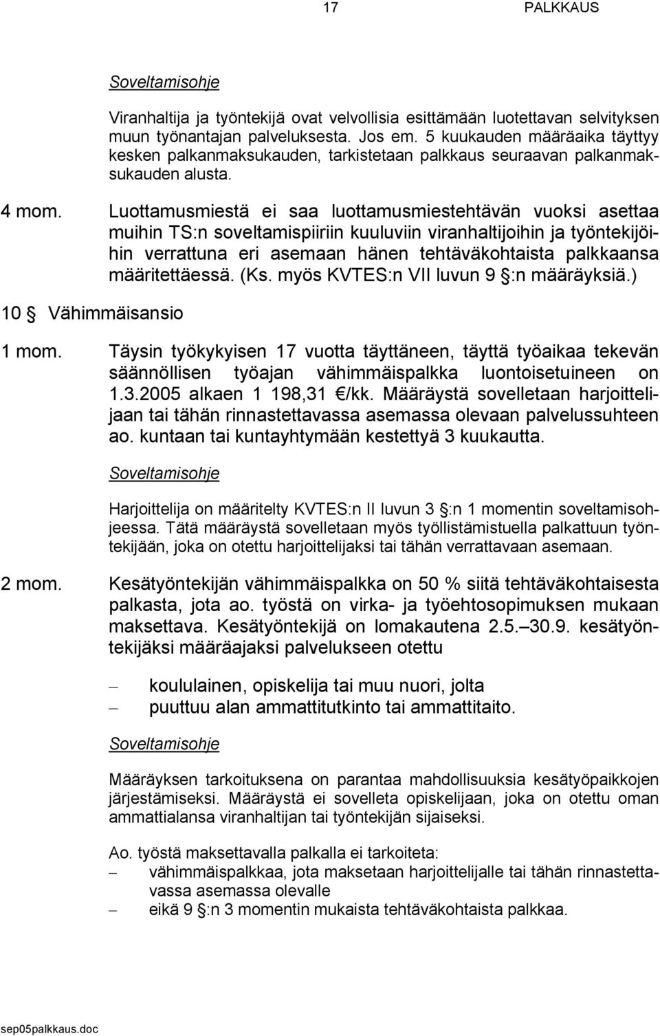 Luottamusmiestä ei saa luottamusmiestehtävän vuoksi asettaa muihin TS:n soveltamispiiriin kuuluviin viranhaltijoihin ja työntekijöihin verrattuna eri asemaan hänen tehtäväkohtaista palkkaansa