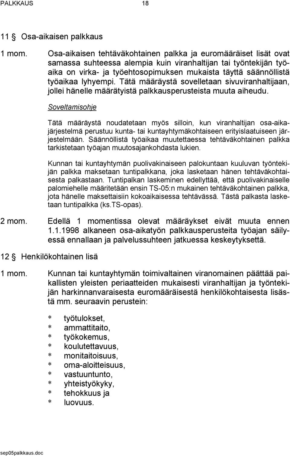 työaikaa lyhyempi. Tätä määräystä sovelletaan sivuviranhaltijaan, jollei hänelle määrätyistä palkkausperusteista muuta aiheudu.