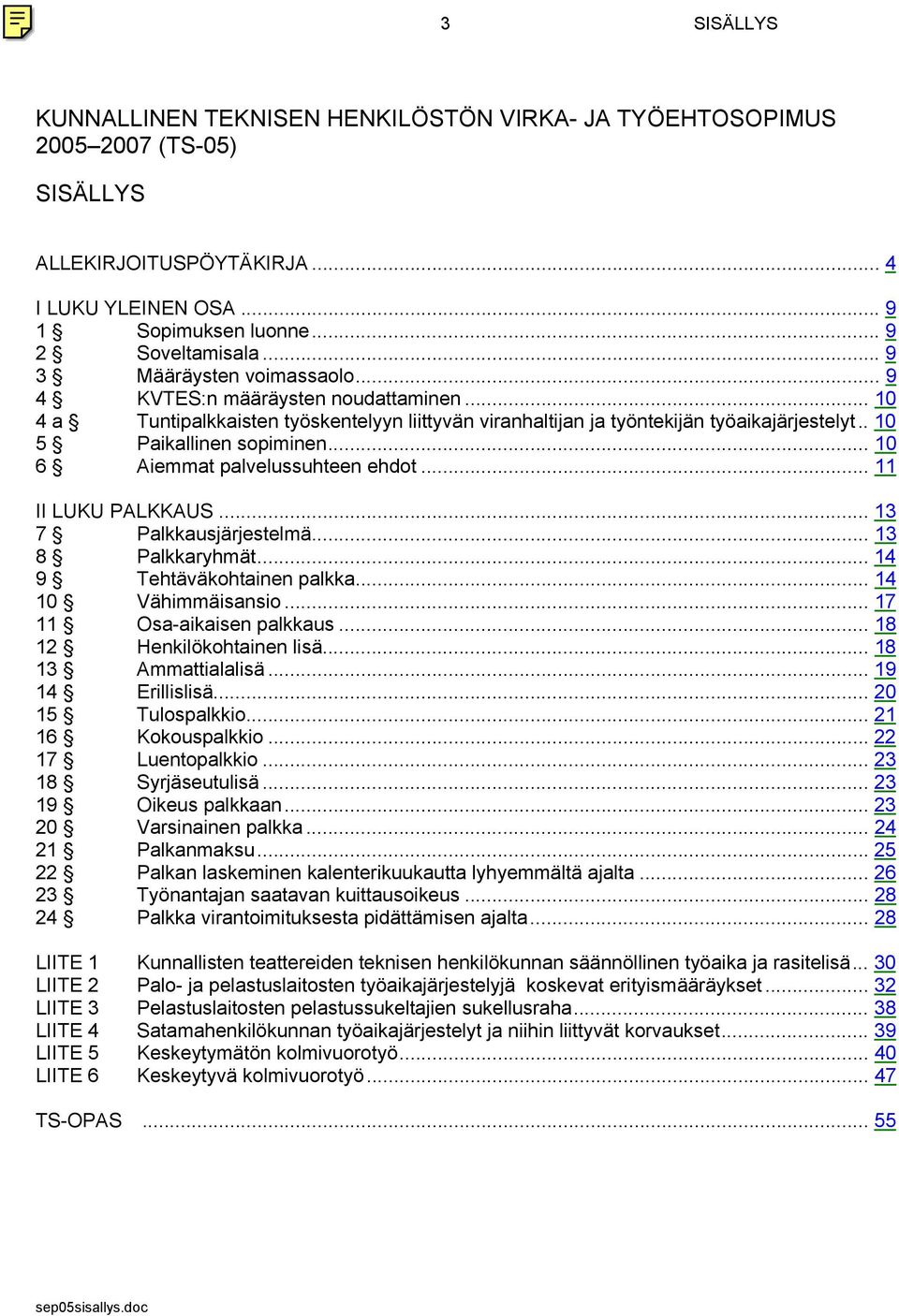 .. 10 6 Aiemmat palvelussuhteen ehdot... 11 II LUKU PALKKAUS... 13 7 Palkkausjärjestelmä... 13 8 Palkkaryhmät... 14 9 Tehtäväkohtainen palkka... 14 10 Vähimmäisansio... 17 11 Osa-aikaisen palkkaus.