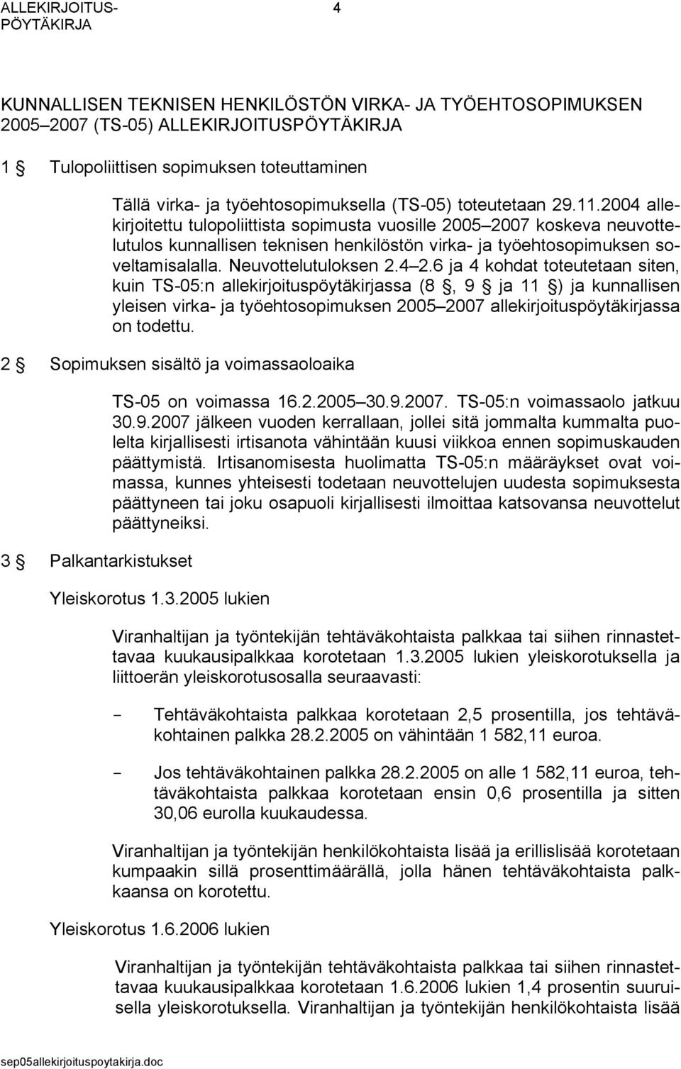 2004 allekirjoitettu tulopoliittista sopimusta vuosille 2005 2007 koskeva neuvottelutulos kunnallisen teknisen henkilöstön virka- ja työehtosopimuksen soveltamisalalla. Neuvottelutuloksen 2.4 2.