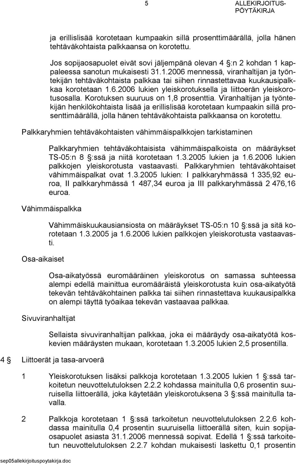 6.2006 lukien yleiskorotuksella ja liittoerän yleiskorotusosalla. Korotuksen suuruus on 1,8 prosenttia.