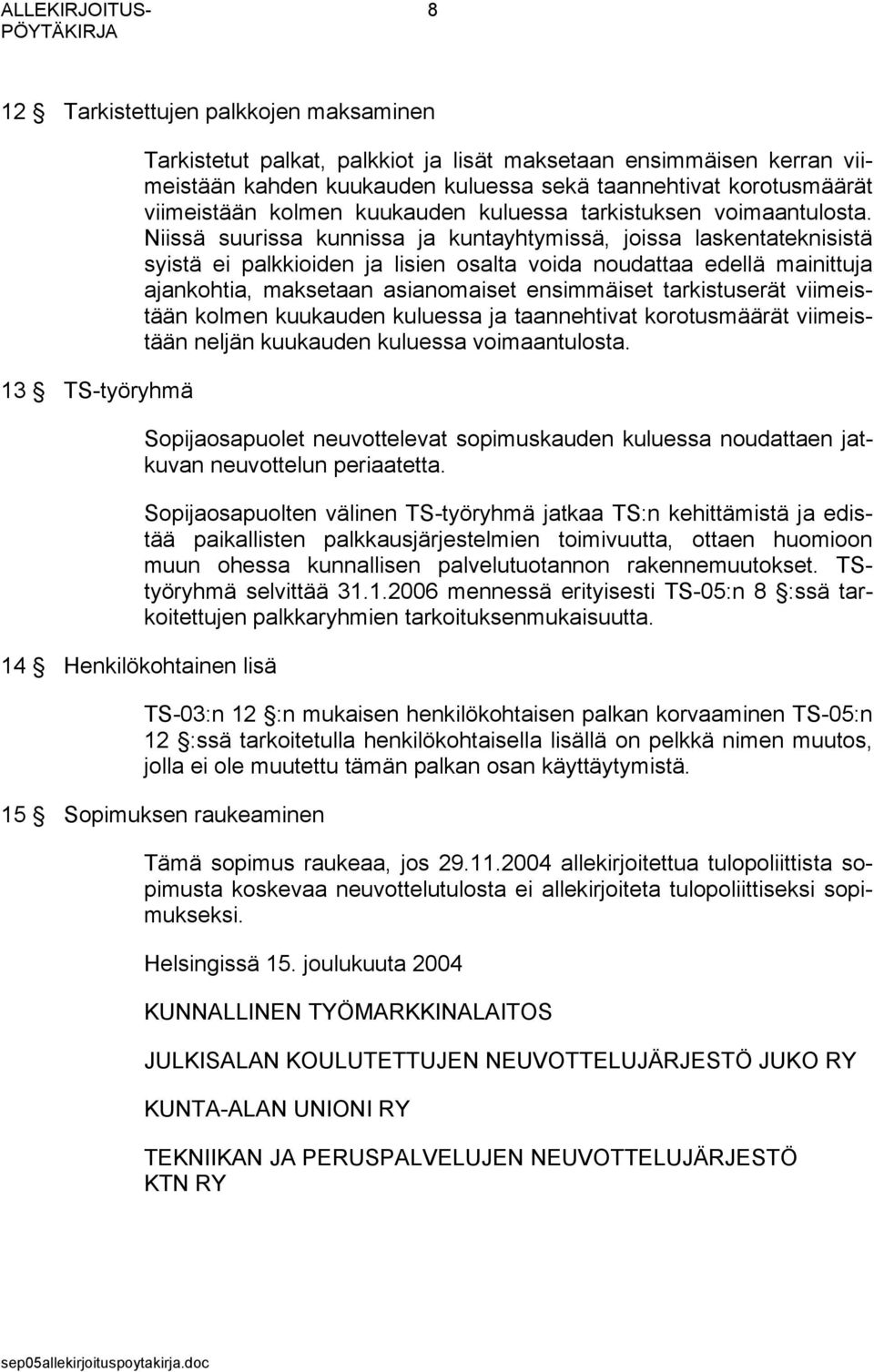 Niissä suurissa kunnissa ja kuntayhtymissä, joissa laskentateknisistä syistä ei palkkioiden ja lisien osalta voida noudattaa edellä mainittuja ajankohtia, maksetaan asianomaiset ensimmäiset