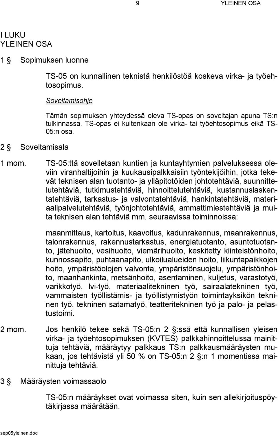 TS-05:ttä sovelletaan kuntien ja kuntayhtymien palveluksessa oleviin viranhaltijoihin ja kuukausipalkkaisiin työntekijöihin, jotka tekevät teknisen alan tuotanto- ja ylläpitotöiden johtotehtäviä,