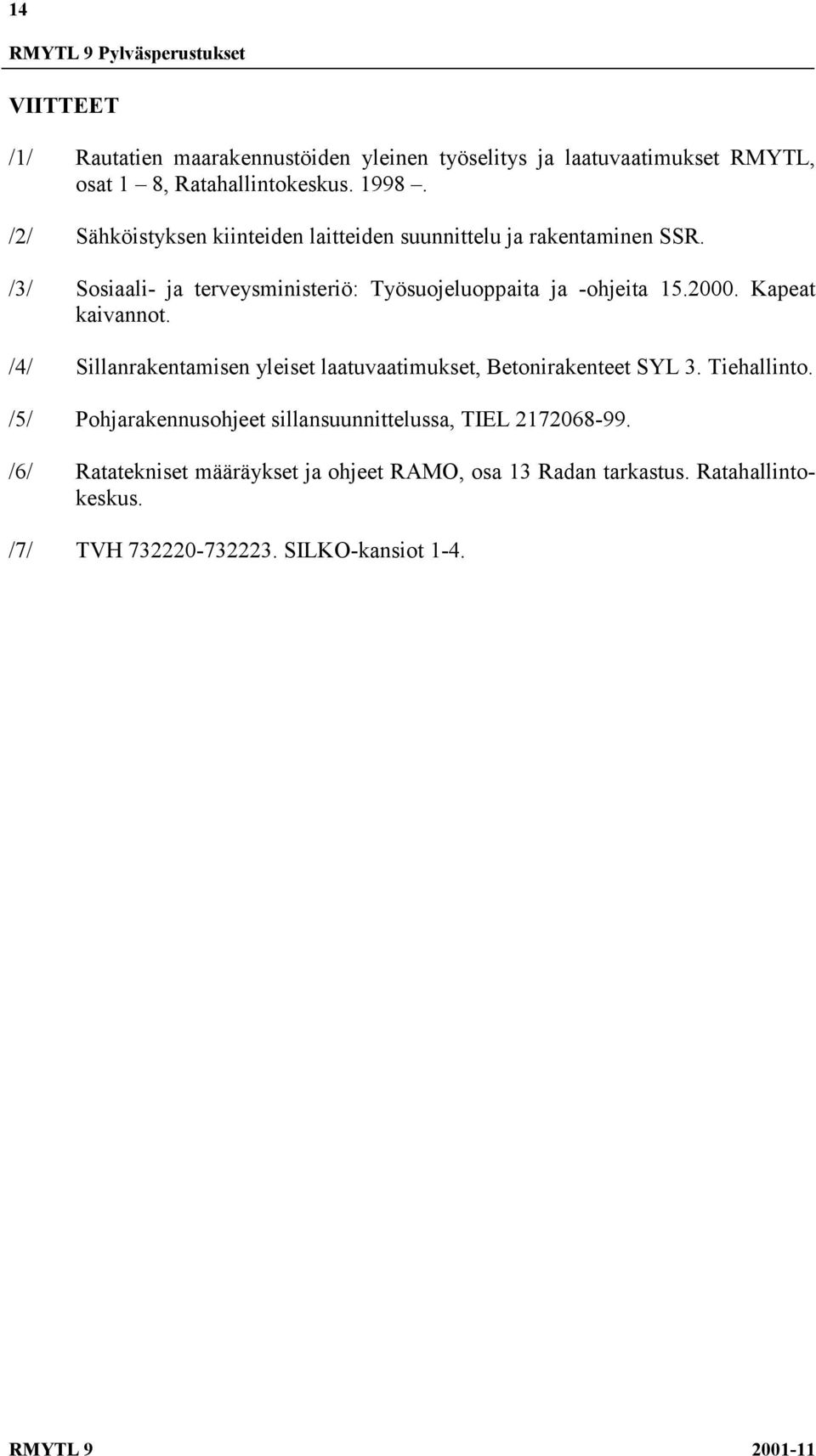2000. Kapeat kaivannot. /4/ Sillanrakentamisen yleiset laatuvaatimukset, Betonirakenteet SYL 3. Tiehallinto.
