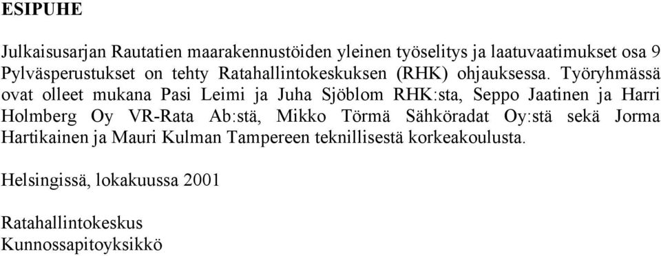 Työryhmässä ovat olleet mukana Pasi Leimi ja Juha Sjöblom RHK:sta, Seppo Jaatinen ja Harri Holmberg Oy VR-Rata