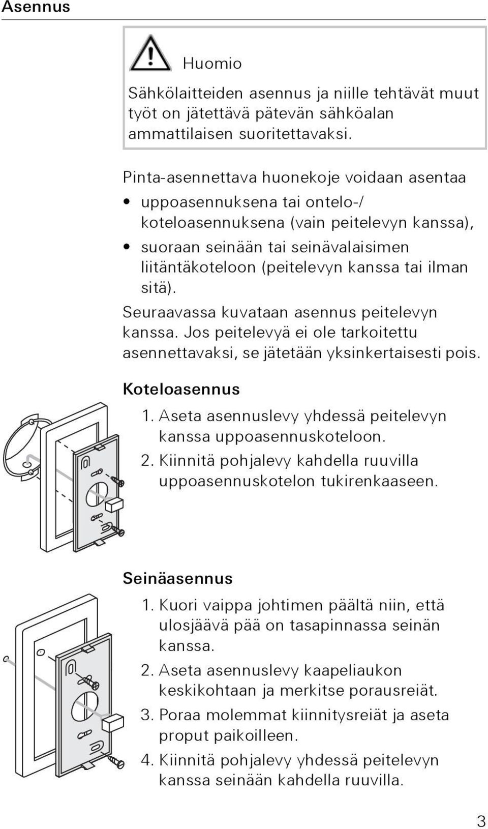 sitä). Seuraavassa kuvataan asennus peitelevyn kanssa. Jos peitelevyä ei ole tarkoitettu asennettavaksi, se jätetään yksinkertaisesti pois. Koteloasennus 1.