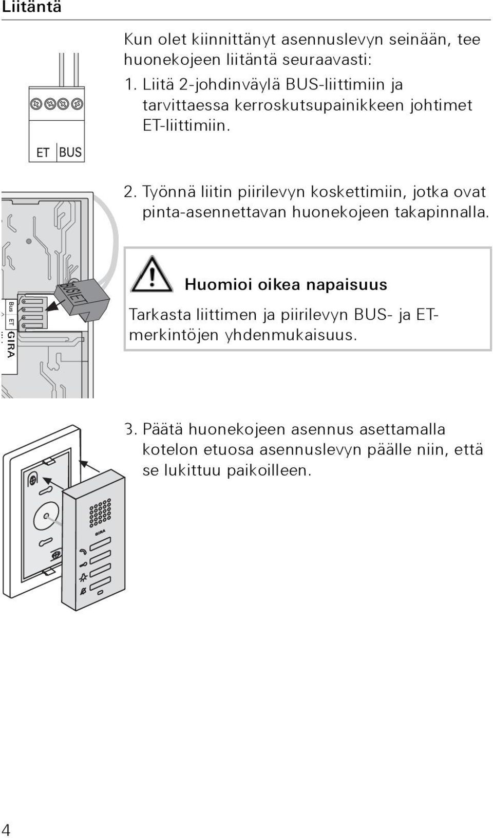 Huomioi oikea napaisuus Tarkasta liittimen ja piirilevyn BUS- ja ETmerkintöjen yhdenmukaisuus. 3.