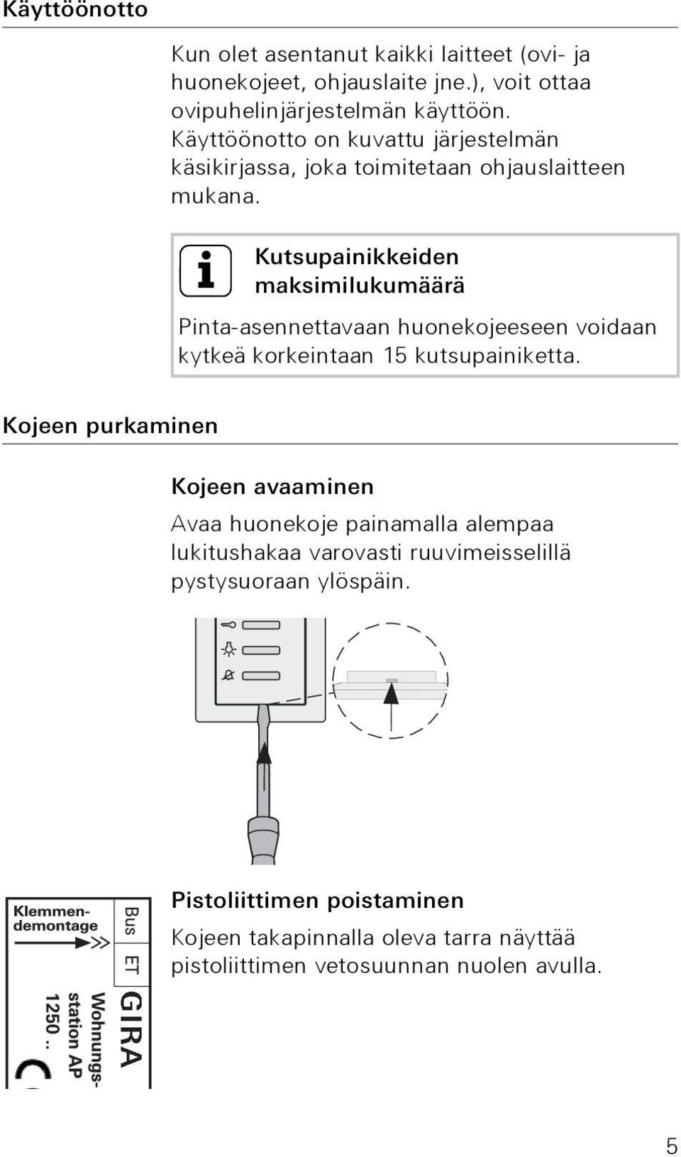 i Kutsupainikkeiden maksimilukumäärä Pinta-asennettavaan huonekojeeseen voidaan kytkeä korkeintaan 15 kutsupainiketta.