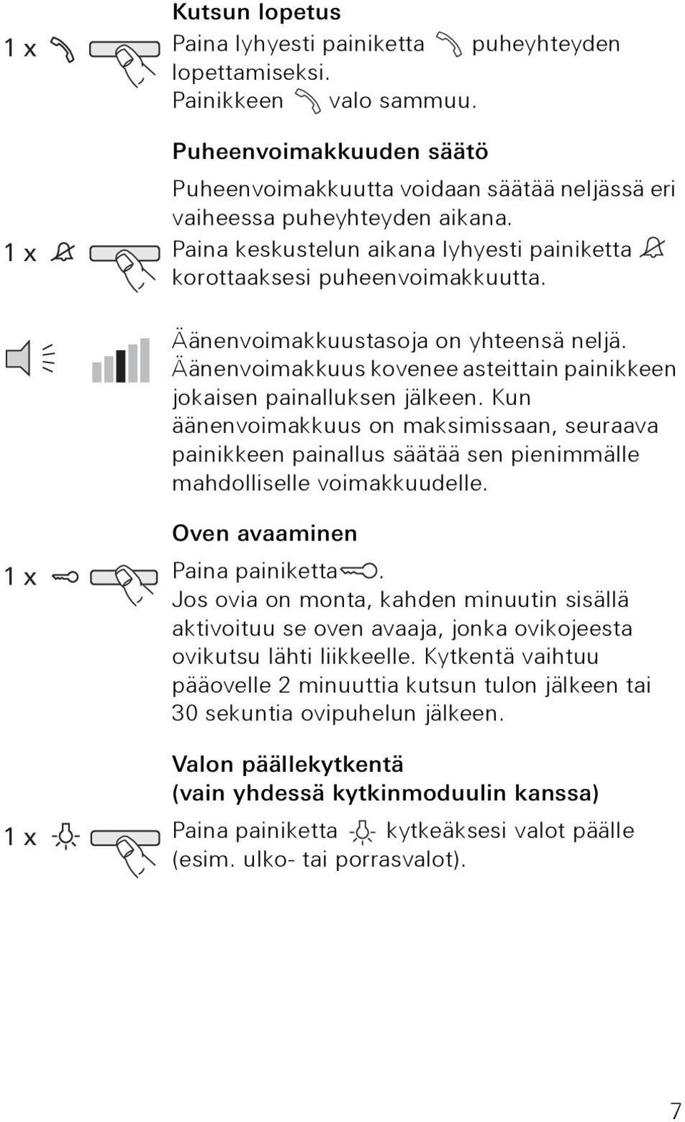 Kun äänenvoimakkuus on maksimissaan, seuraava painikkeen painallus säätää sen pienimmälle mahdolliselle voimakkuudelle. Oven avaaminen Paina painiketta.