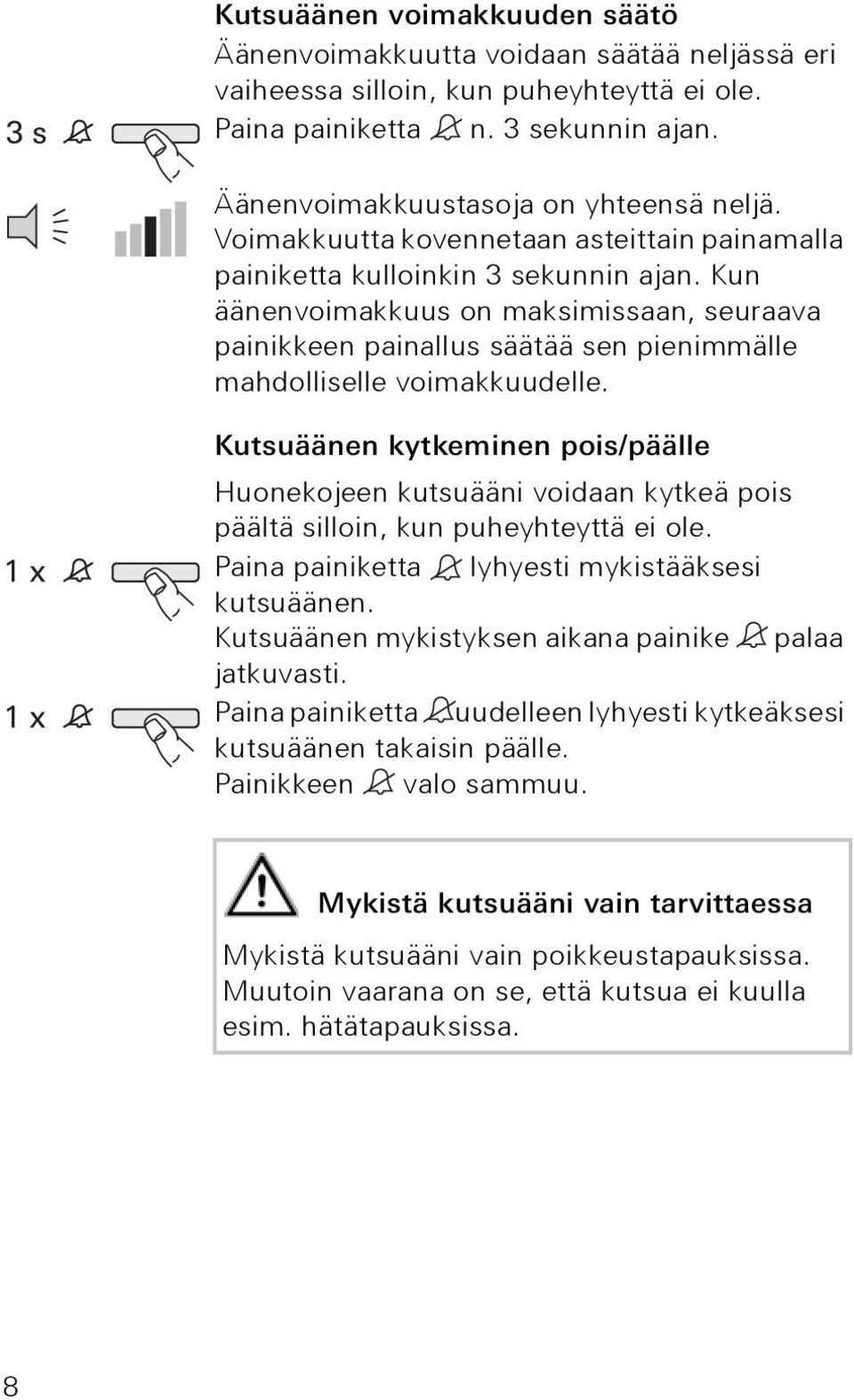 Kun äänenvoimakkuus on maksimissaan, seuraava painikkeen painallus säätää sen pienimmälle mahdolliselle voimakkuudelle.