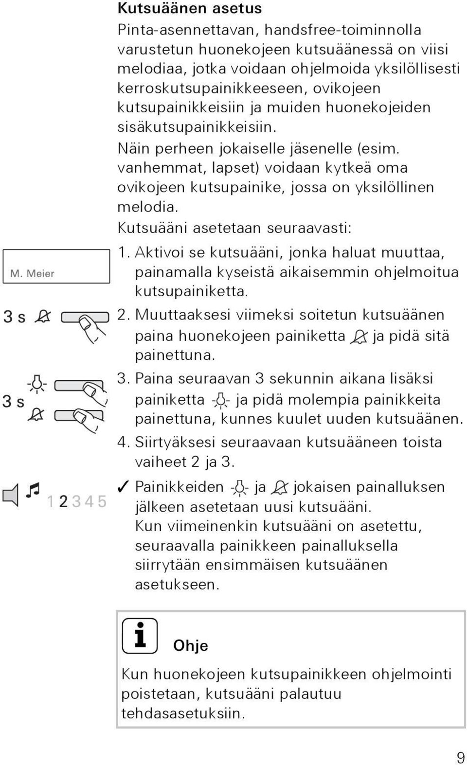 Kutsuääni asetetaan seuraavasti: 1. Aktivoi se kutsuääni, jonka haluat muuttaa, painamalla kyseistä aikaisemmin ohjelmoitua kutsupainiketta. 2.
